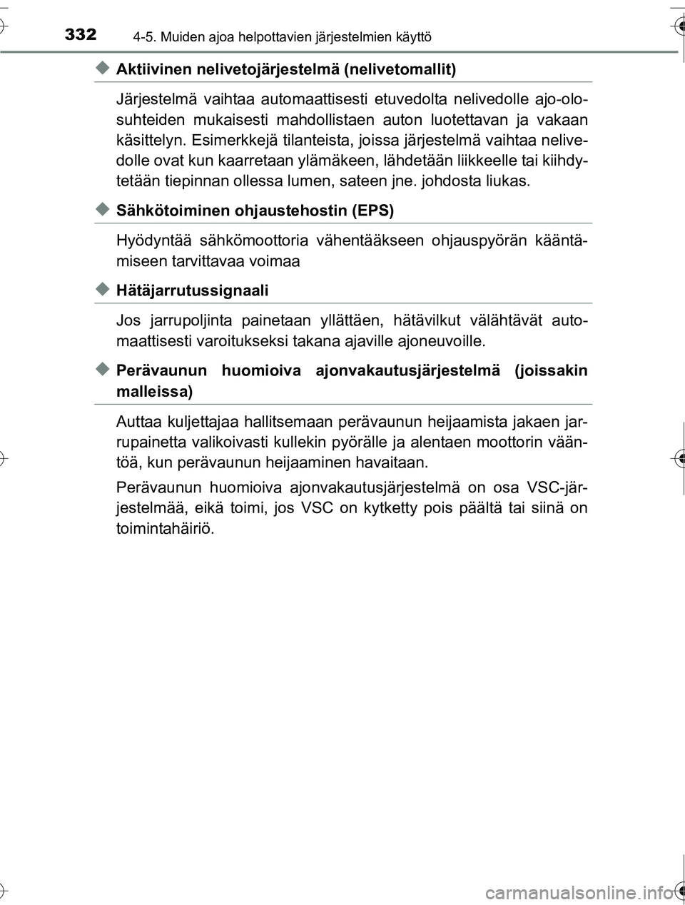 TOYOTA RAV4 2016  Omistajan Käsikirja (in Finnish) 3324-5. Muiden ajoa helpottavien järjestelmien käyttö
OM42A45FI
◆Aktiivinen nelivetojärjestelmä (nelivetomallit)
Järjestelmä vaihtaa automaattisesti etuvedolta nelivedolle ajo-olo-
suhteiden 