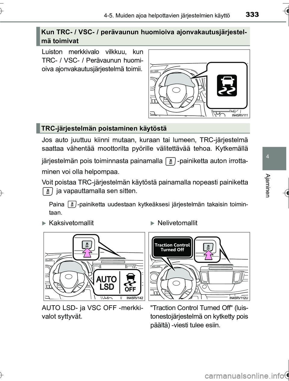 TOYOTA RAV4 2016  Omistajan Käsikirja (in Finnish) 3334-5. Muiden ajoa helpottavien järjestelmien käyttö
4
Ajaminen
OM42A45FI
Luiston merkkivalo vilkkuu, kun
TRC- / VSC- / Perävaunun huomi-
oiva ajonvakautusjärjestelmä toimii.
Jos auto juuttuu k