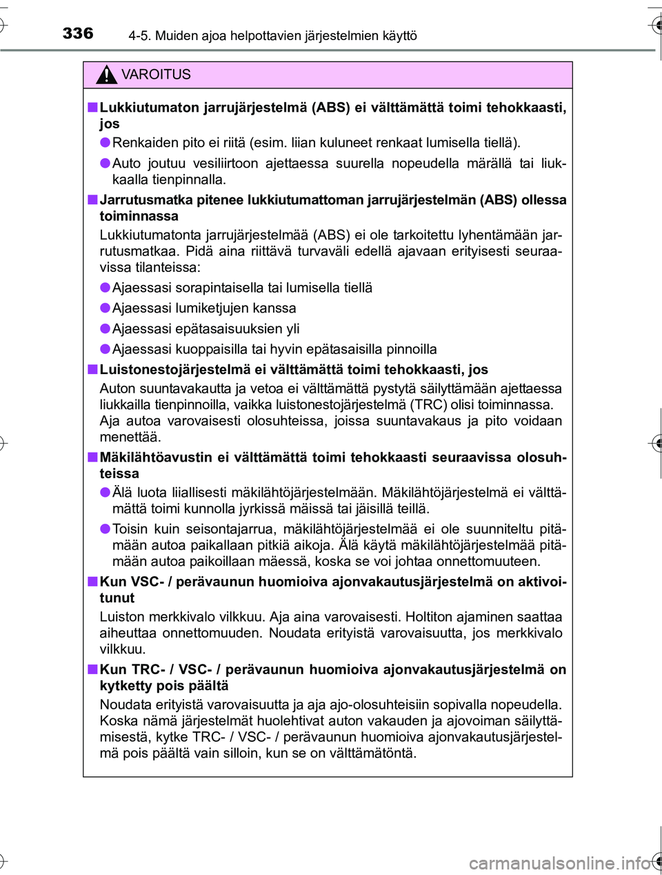 TOYOTA RAV4 2016  Omistajan Käsikirja (in Finnish) 3364-5. Muiden ajoa helpottavien järjestelmien käyttö
OM42A45FI
VAROITUS
■Lukkiutumaton jarrujärjestelmä ( ABS) ei välttämättä toimi tehokkaasti,
jos
● Renkaiden pito ei riitä (esim. lii