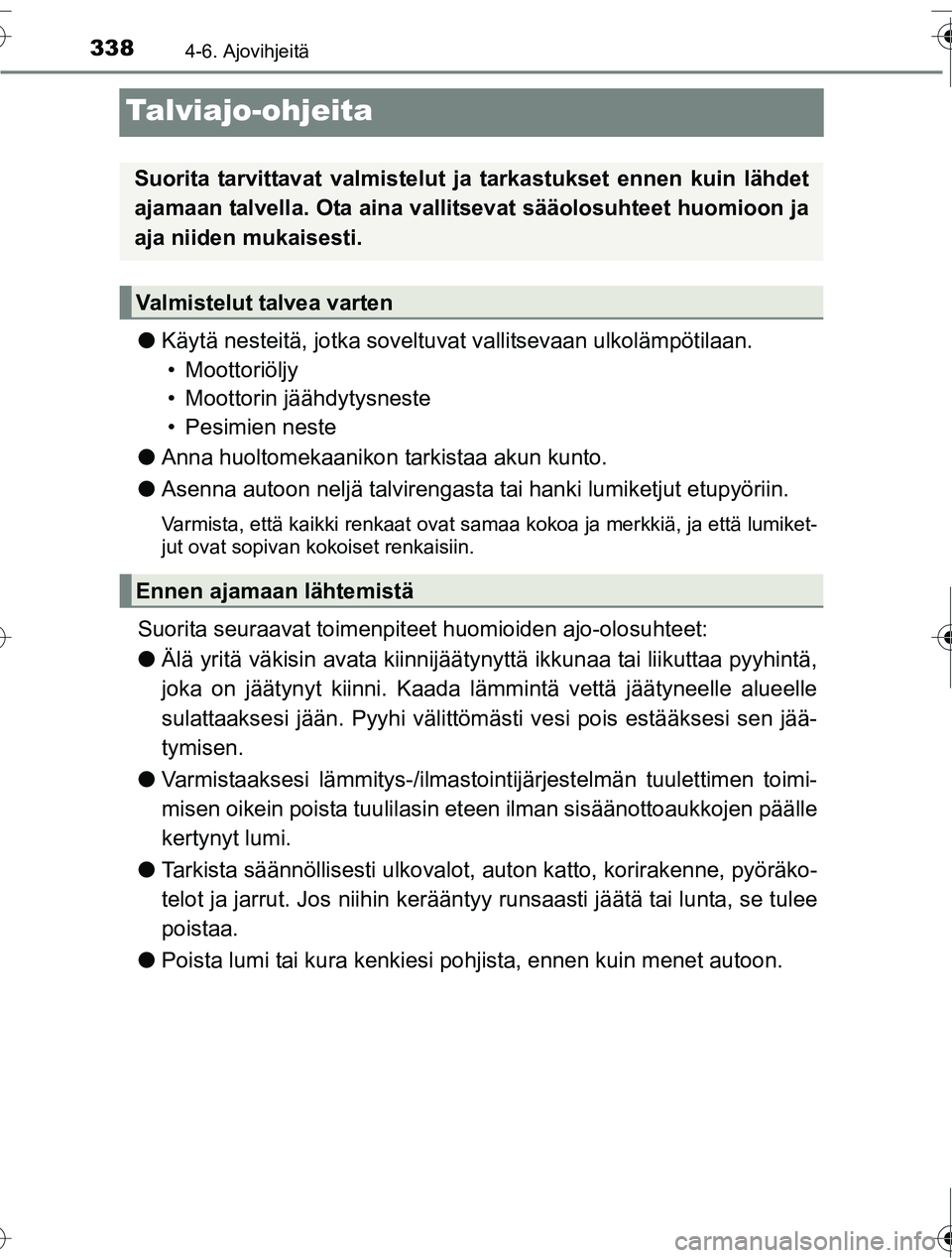 TOYOTA RAV4 2016  Omistajan Käsikirja (in Finnish) 3384-6. Ajovihjeitä
OM42A45FI
Talviajo-ohjeita
●Käytä nesteitä, jotka soveltuvat  vallitsevaan ulkolämpötilaan.
• Moottoriöljy
• Moottorin jäähdytysneste
• Pesimien neste
● Anna huo
