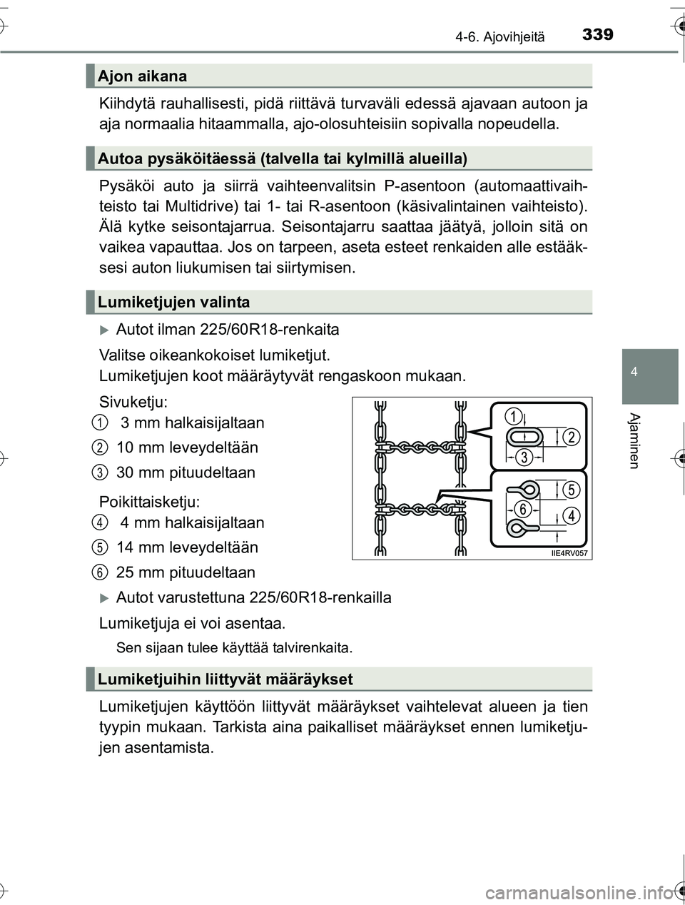 TOYOTA RAV4 2016  Omistajan Käsikirja (in Finnish) 3394-6. Ajovihjeitä
4
Ajaminen
OM42A45FI
Kiihdytä rauhallisesti, pidä riittävä turvaväli edessä ajavaan autoon ja
aja normaalia hitaammalla, ajo-olosuhteisiin sopivalla nopeudella.
Pysäköi au