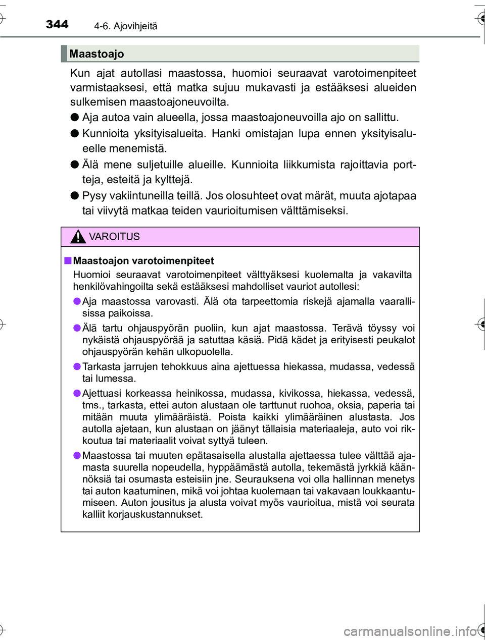 TOYOTA RAV4 2016  Omistajan Käsikirja (in Finnish) 3444-6. Ajovihjeitä
OM42A45FI
Kun ajat autollasi maastossa, huomioi seuraavat varotoimenpiteet
varmistaaksesi, että matka sujuu  mukavasti ja estääksesi alueiden
sulkemisen maastoajoneuvoilta.
●