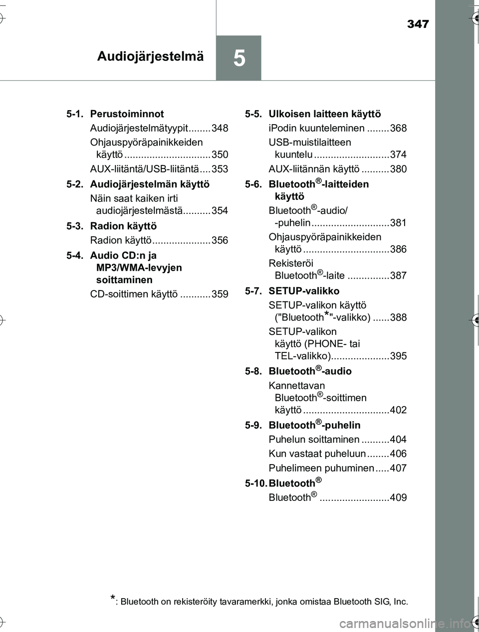 TOYOTA RAV4 2016  Omistajan Käsikirja (in Finnish) 347
5Audiojärjestelmä
OM42A45FI5-1. Perustoiminnot
Audiojärjestelmätyypit........ 348
Ohjauspyöräpainikkeiden käyttö ............................... 350
AUX-liitäntä/USB-liitäntä.... 353
5
