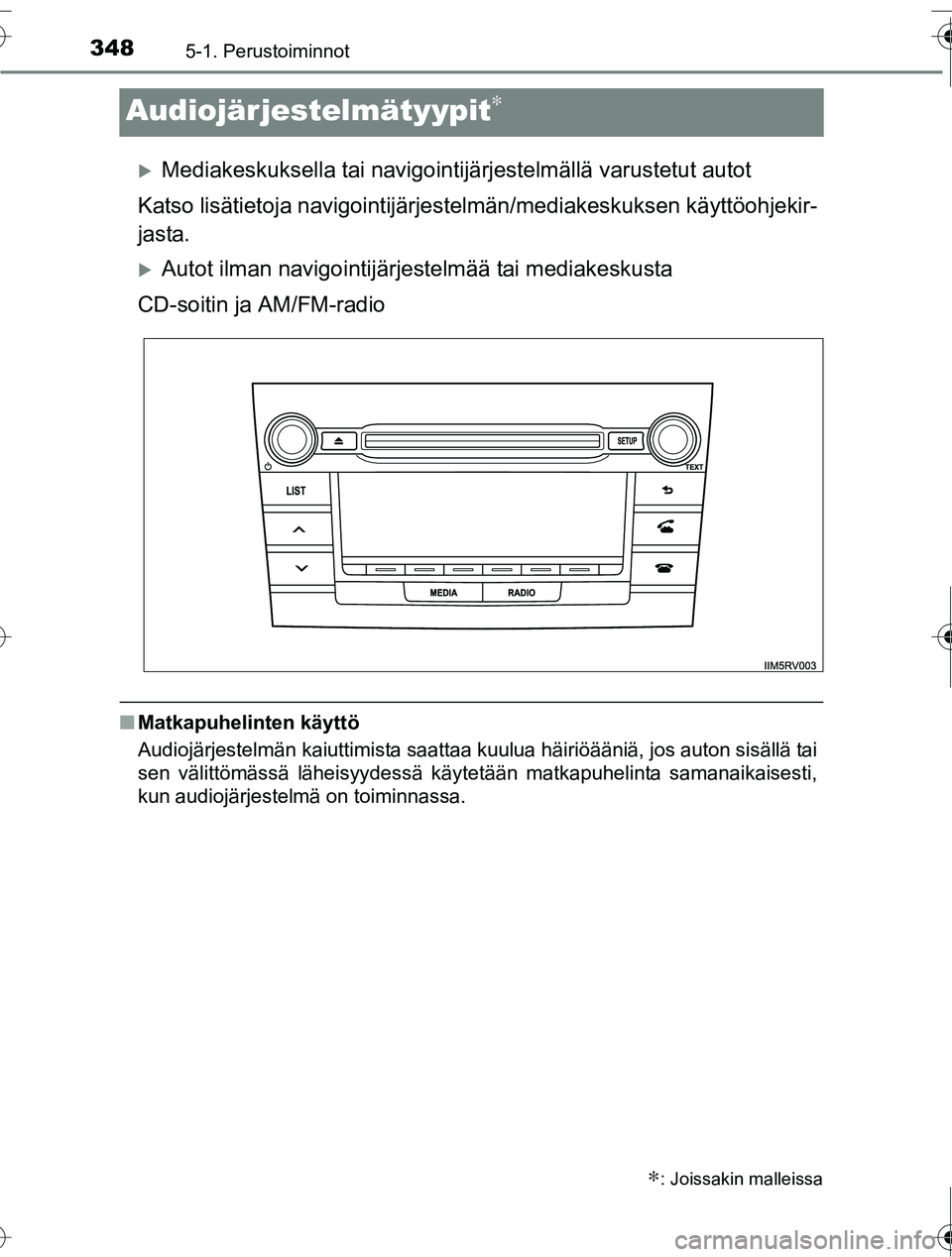 TOYOTA RAV4 2016  Omistajan Käsikirja (in Finnish) 3485-1. Perustoiminnot
OM42A45FI
Audiojärjestelmätyypit∗
�XMediakeskuksella tai navigointijärjestelmällä varustetut autot
Katso lisätietoja navigointijärjeste lmän/mediakeskuksen käyttöohj