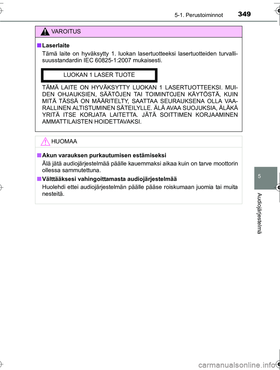 TOYOTA RAV4 2016  Omistajan Käsikirja (in Finnish) 3495-1. Perustoiminnot
5
Audiojärjestelmä
OM42A45FI
VAROITUS
■Laserlaite
Tämä laite on hyväksytty 1. luokan lasertuotteeksi lasertuotteiden turvalli-
suusstandardin IEC 60825-1:2007 mukaisesti.