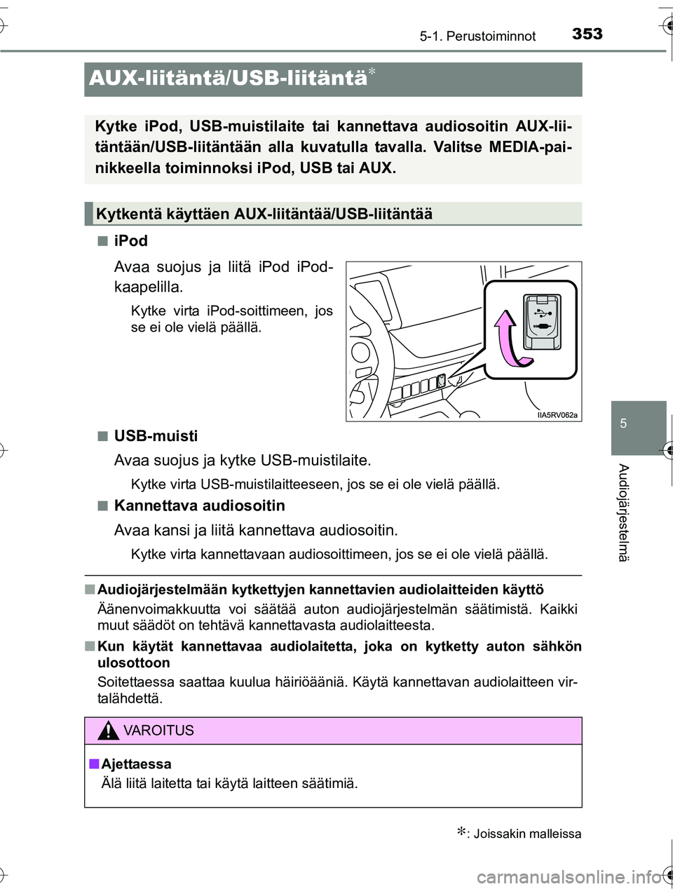 TOYOTA RAV4 2016  Omistajan Käsikirja (in Finnish) 353
5
5-1. Perustoiminnot
Audiojärjestelmä
OM42A45FI
AUX-liitäntä/USB-liitäntä∗
■iPod
Avaa suojus ja liitä iPod iPod-
kaapelilla.
Kytke virta iPod-soittimeen, jos
se ei ole vielä päällä