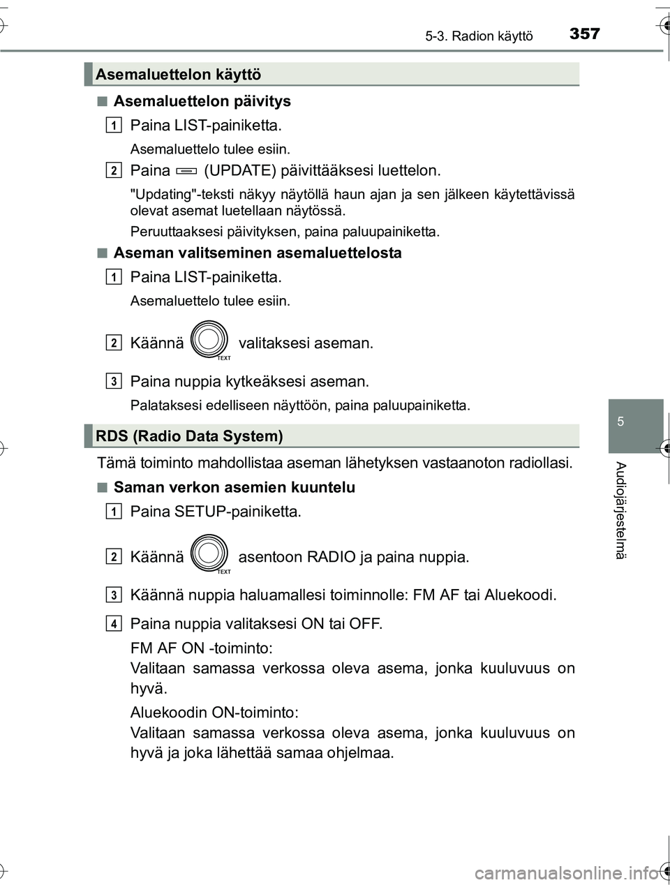 TOYOTA RAV4 2016  Omistajan Käsikirja (in Finnish) 3575-3. Radion käyttö
5
Audiojärjestelmä
OM42A45FI■
Asemaluettelon päivitys
Paina LIST-painiketta.
Asemaluettelo tulee esiin.
Paina  (UPDATE) päiv ittääksesi luettelon.
"Updating"-teksti nä