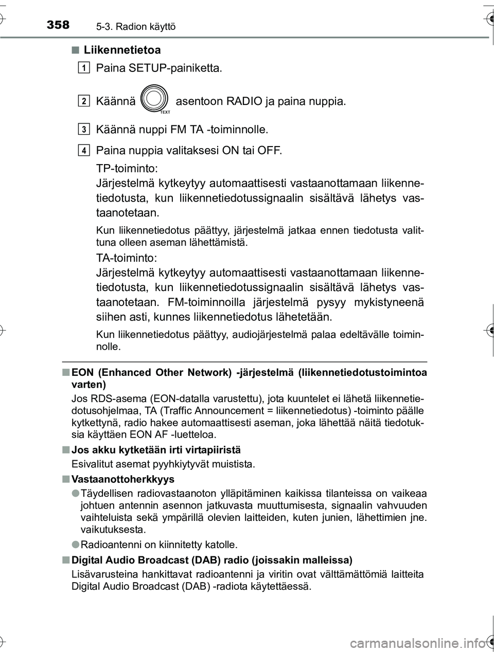 TOYOTA RAV4 2016  Omistajan Käsikirja (in Finnish) 3585-3. Radion käyttö
OM42A45FI■
Liikennetietoa
Paina SETUP-painiketta.
Käännä   asentoon RADIO ja paina nuppia.
Käännä nuppi FM TA -toiminnolle.
Paina nuppia valitaksesi ON tai OFF.
TP-toim