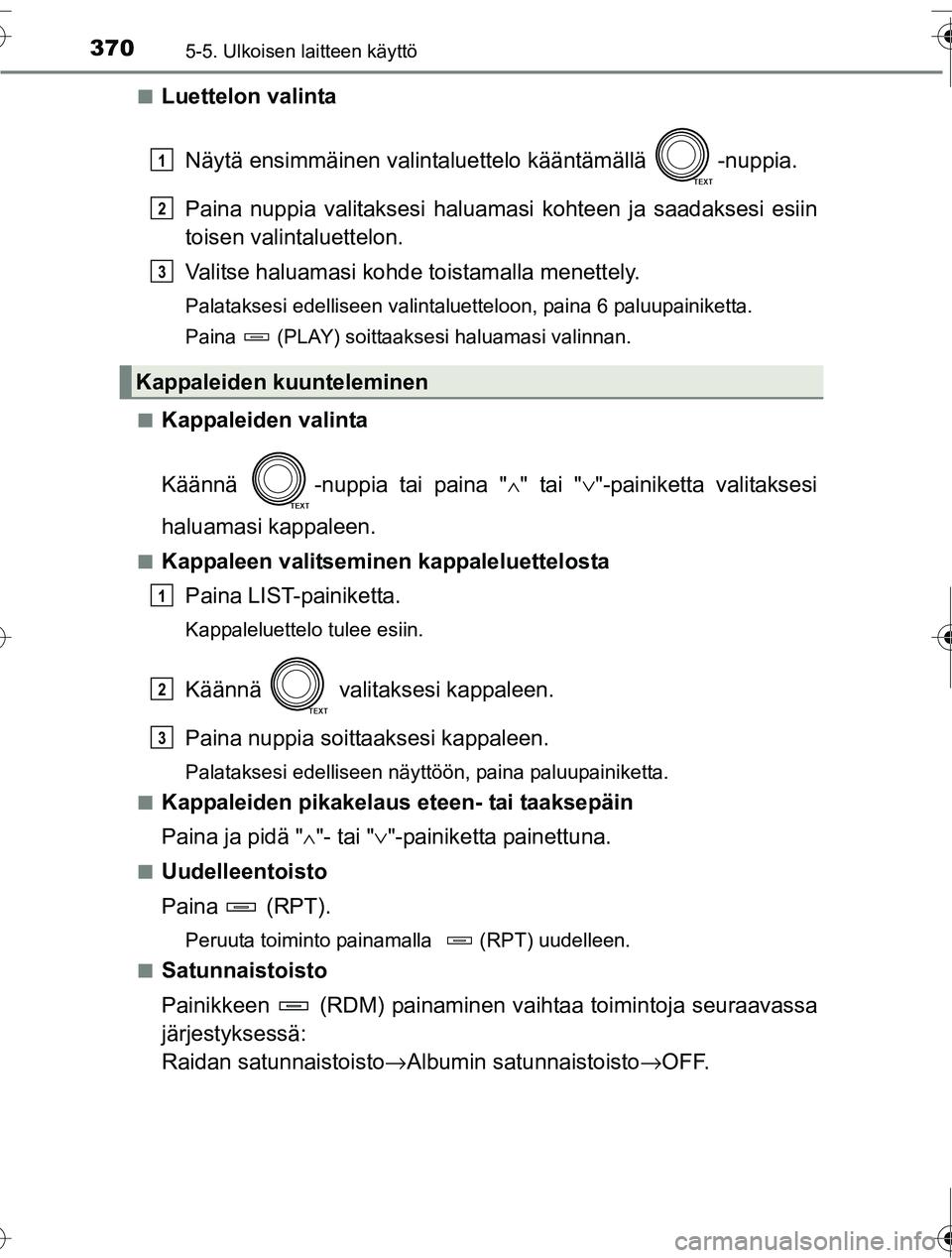 TOYOTA RAV4 2016  Omistajan Käsikirja (in Finnish) 3705-5. Ulkoisen laitteen käyttö
OM42A45FI■
Luettelon valinta
Näytä ensimmäinen valintalue ttelo kääntämällä  -nuppia.
Paina nuppia valitaksesi haluama si kohteen ja saadaksesi esiin
toise