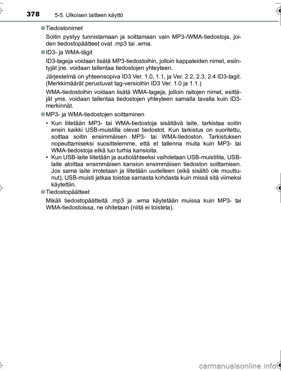 TOYOTA RAV4 2016  Omistajan Käsikirja (in Finnish) 3785-5. Ulkoisen laitteen käyttö
OM42A45FI●
Tiedostonimet
Soitin pystyy tunnistamaan ja soittamaan vain MP3-/WMA-tiedostoja, joi-
den tiedostopäätteet ovat .mp3 tai .wma.
● ID3- ja WMA-tägit

