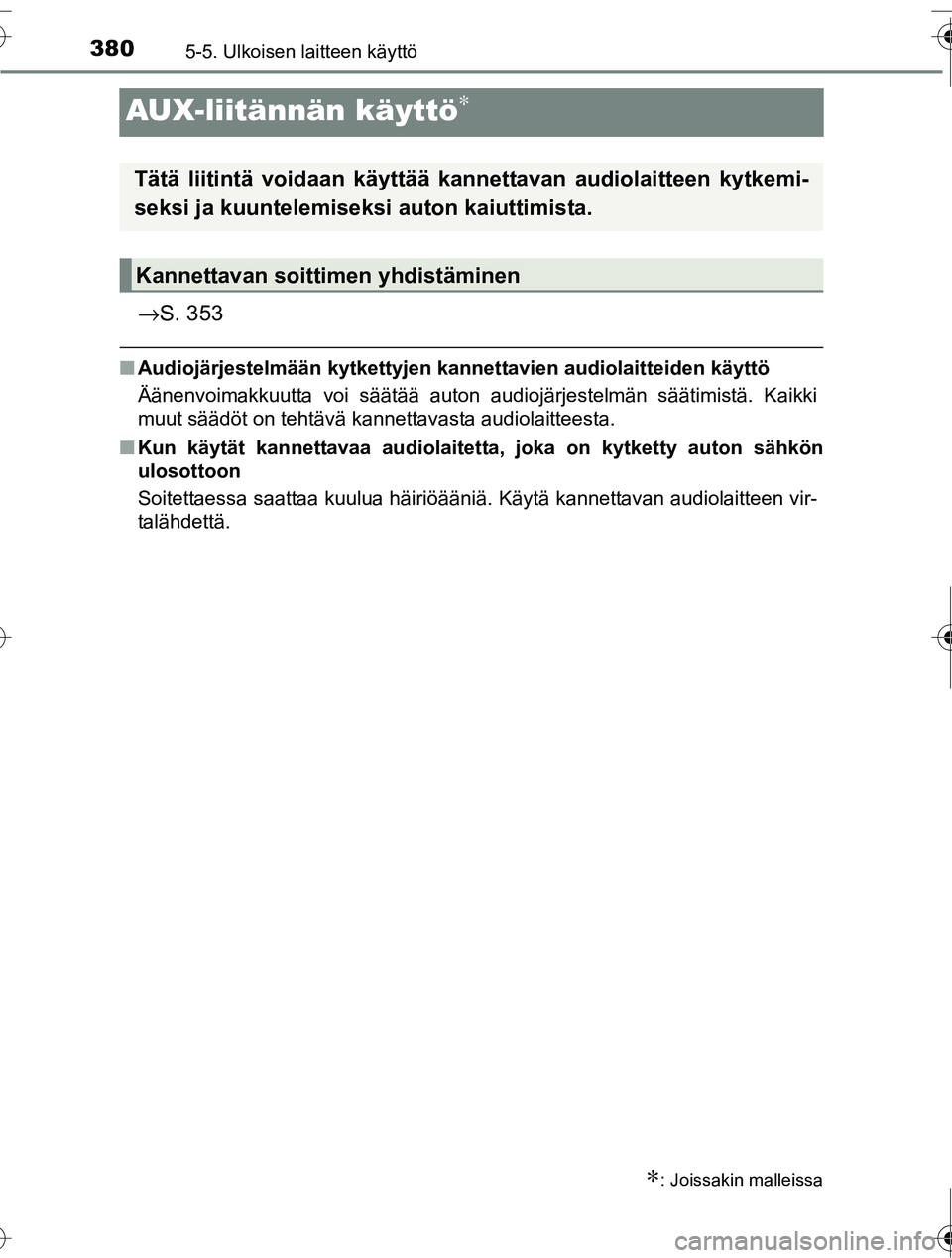 TOYOTA RAV4 2016  Omistajan Käsikirja (in Finnish) 3805-5. Ulkoisen laitteen käyttö
OM42A45FI
AUX-liitännän käyttö∗
→S. 353
■Audiojärjestelmään kytkettyjen kan nettavien audiolaitteiden käyttö
Äänenvoimakkuutta voi säätää auton 