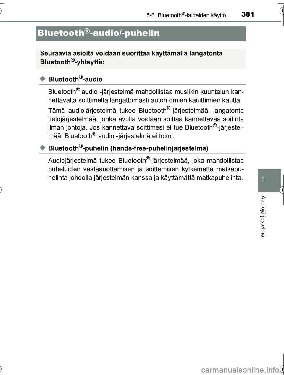 TOYOTA RAV4 2016  Omistajan Käsikirja (in Finnish) 381
5
5-6. Bluetooth®-laitteiden käyttö
Audiojärjestelmä
OM42A45FI
Bluetooth®-audio/-puhelin
◆Bluetooth®-audio
Bluetooth
® audio -järjestelmä  mahdollistaa musiikin kuuntelun kan-
nettaval