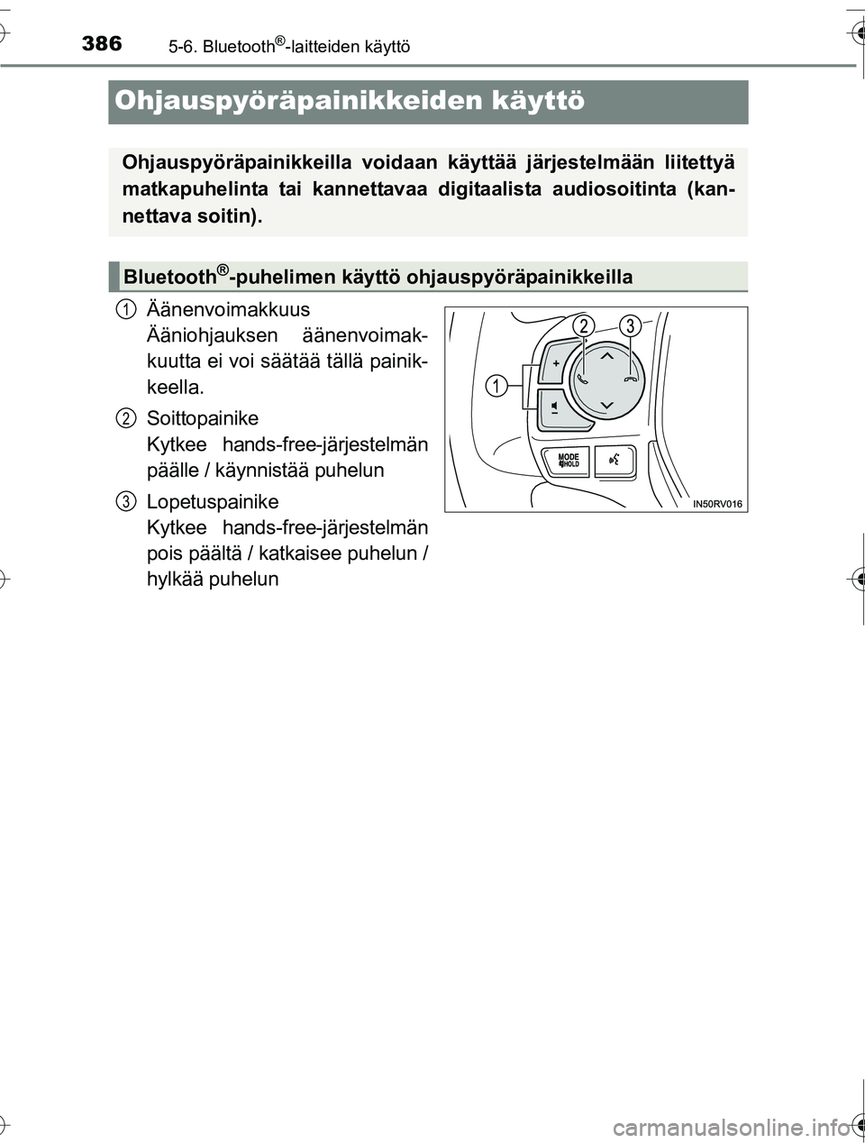 TOYOTA RAV4 2016  Omistajan Käsikirja (in Finnish) 3865-6. Bluetooth®-laitteiden käyttö
OM42A45FI
Ohjauspyöräpainikkeiden käyttö
Äänenvoimakkuus 
Ääniohjauksen äänenvoimak-
kuutta ei voi säätää tällä painik-
keella.
Soittopainike 
K