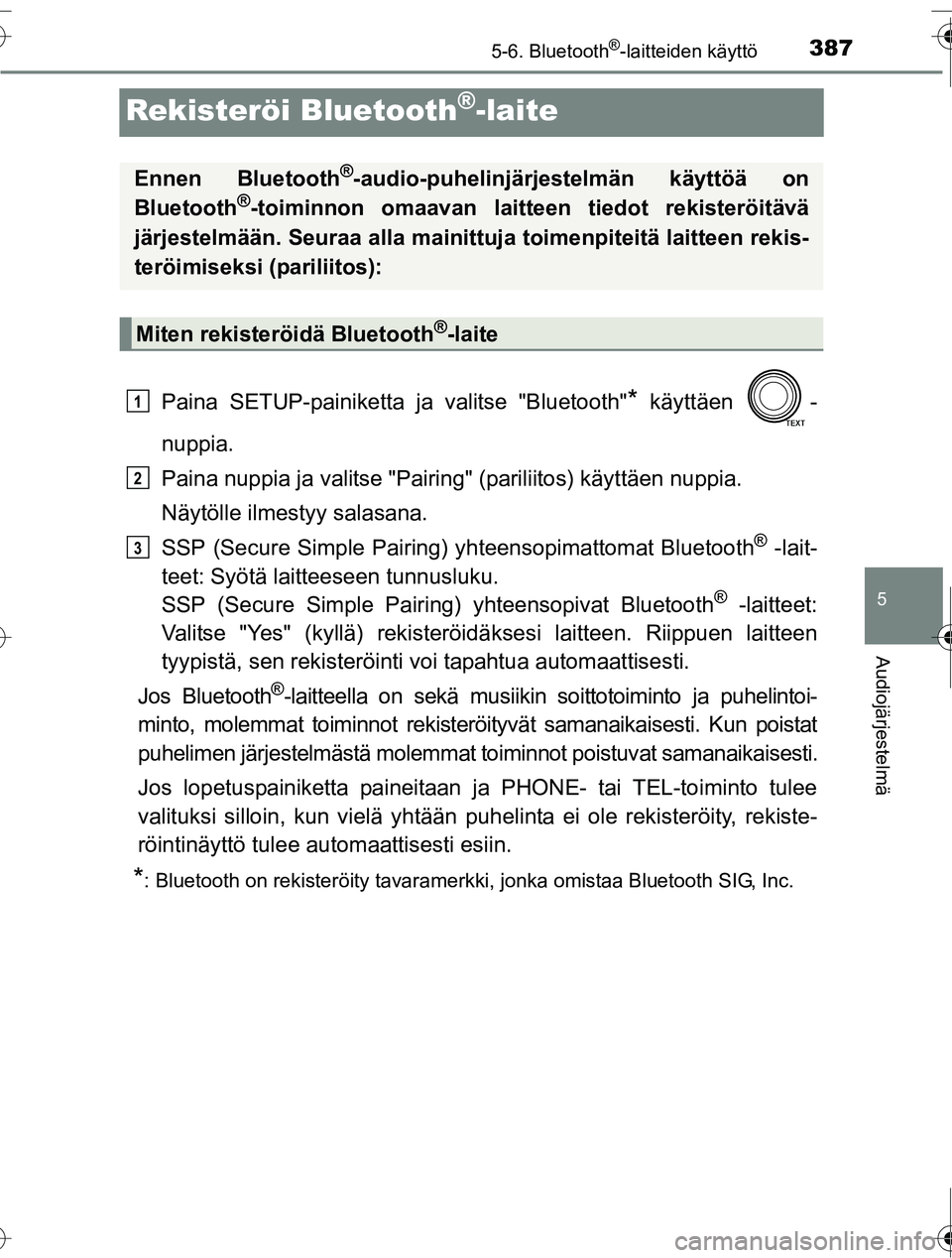 TOYOTA RAV4 2016  Omistajan Käsikirja (in Finnish) 387
5
5-6. Bluetooth®-laitteiden käyttö
Audiojärjestelmä
OM42A45FI
Rekisteröi Bluetooth®-laite
Paina SETUP-painiketta ja valitse "Bluetooth"* käyttäen  -
nuppia.
Paina nuppia ja valitse "Pair