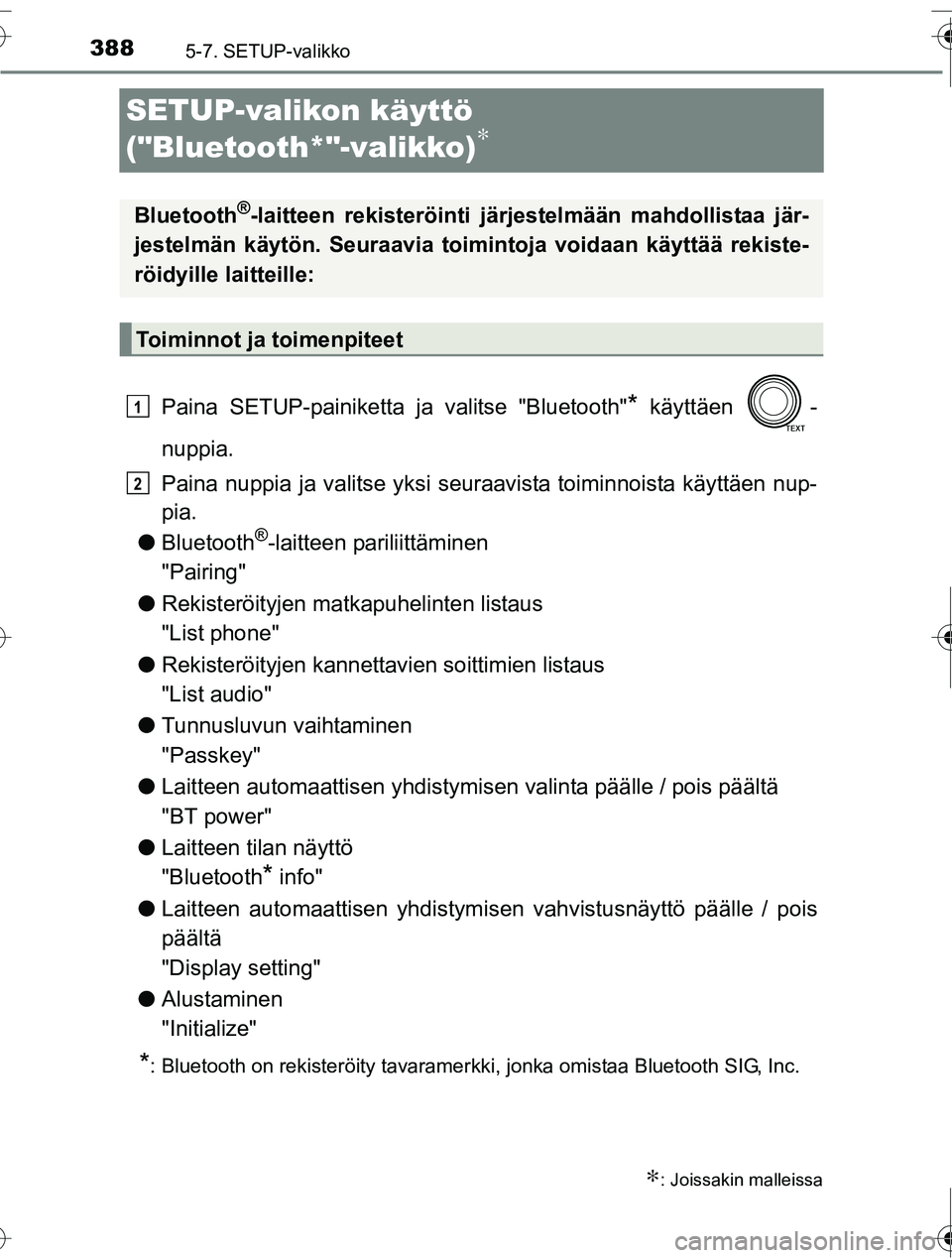 TOYOTA RAV4 2016  Omistajan Käsikirja (in Finnish) 3885-7. SETUP-valikko
OM42A45FI
SETUP-valikon käyttö 
("Bluetooth*"-valikko)
∗
Paina SETUP-painiketta ja valitse "Bluetooth"* käyttäen  -
nuppia.
Paina nuppia ja valitse yksi seuraavista toiminn