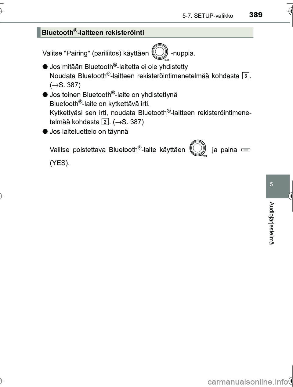 TOYOTA RAV4 2016  Omistajan Käsikirja (in Finnish) 3895-7. SETUP-valikko
5
Audiojärjestelmä
OM42A45FI
Valitse "Pairing" (pariliitos) käyttäen  -nuppia.
● Jos mitään Bluetooth
®-laitetta ei ole yhdistetty
Noudata Bluetooth
®-laitteen rekister