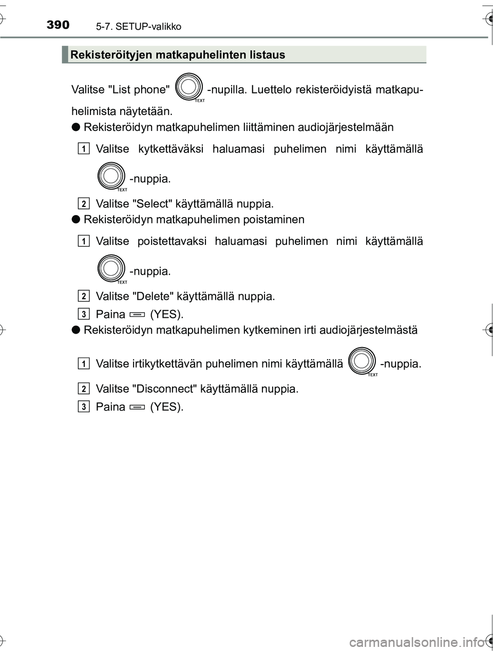 TOYOTA RAV4 2016  Omistajan Käsikirja (in Finnish) 3905-7. SETUP-valikko
OM42A45FI
Valitse "List phone"  -nupilla. Luettelo rekisteröidyistä matkapu-
helimista näytetään.
● Rekisteröidyn matkapuhelimen  liittäminen audiojärjestelmään
Valit