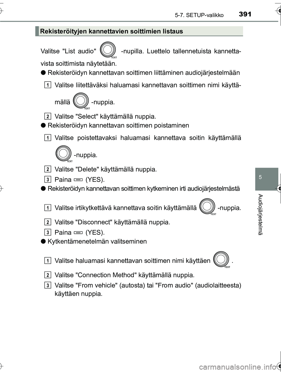 TOYOTA RAV4 2016  Omistajan Käsikirja (in Finnish) 3915-7. SETUP-valikko
5
Audiojärjestelmä
OM42A45FI
Valitse "List audio"   -nupilla. Luettelo tallennetuista kannetta-
vista soittimista näytetään.
●Rekisteröidyn kannettavan soittim en liittä