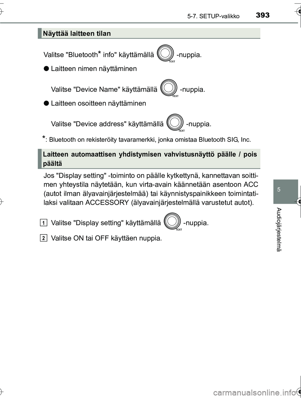 TOYOTA RAV4 2016  Omistajan Käsikirja (in Finnish) 3935-7. SETUP-valikko
5
Audiojärjestelmä
OM42A45FI
Valitse "Bluetooth* info" käyttämällä  -nuppia.
● Laitteen nimen näyttäminen
Valitse "Device Name" käyttämällä  -nuppia.
● Laitteen o