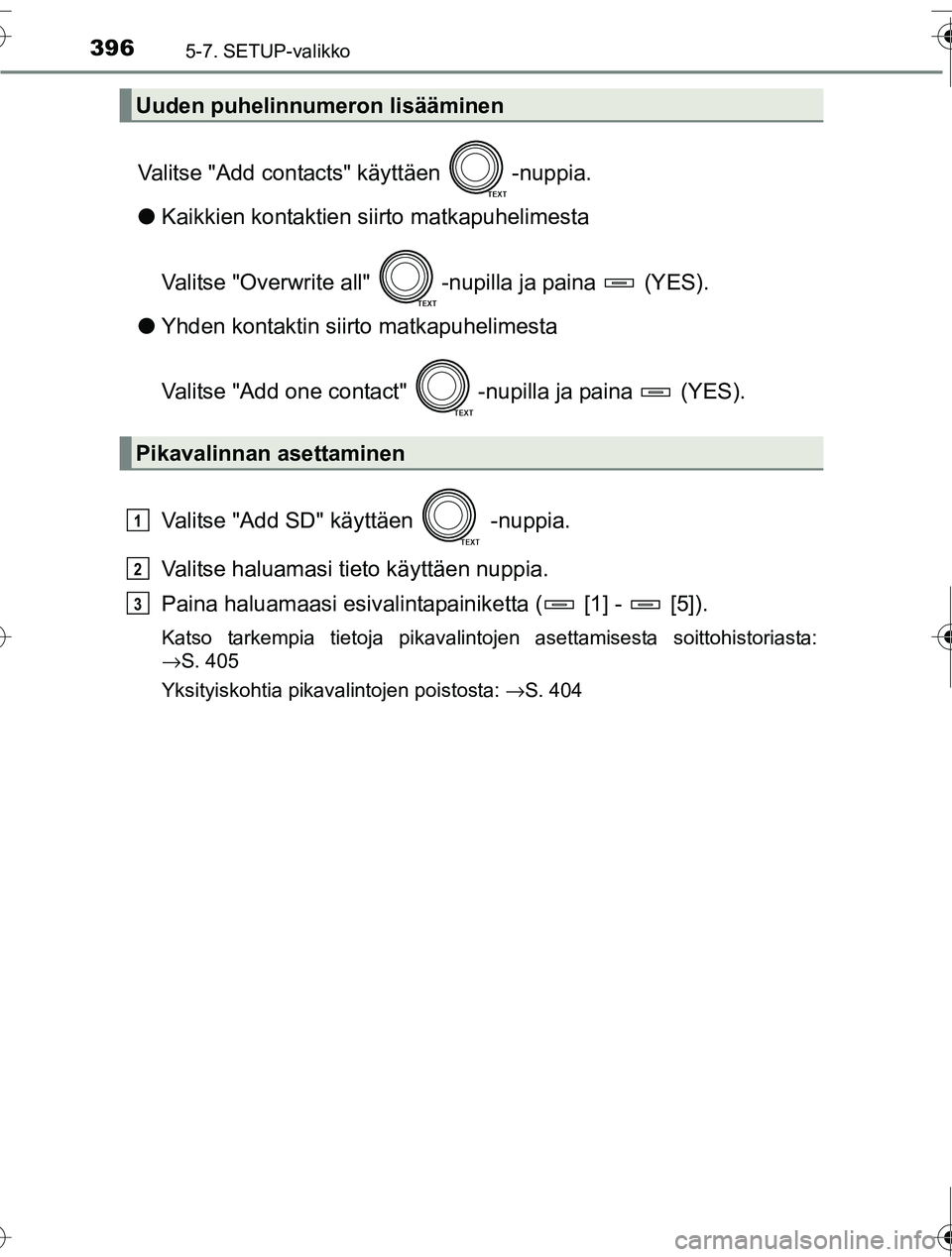 TOYOTA RAV4 2016  Omistajan Käsikirja (in Finnish) 3965-7. SETUP-valikko
OM42A45FI
Valitse "Add contacts" käyttäen  -nuppia.
●Kaikkien kontaktien siirto matkapuhelimesta
Valitse "Overwrite all"  -nupilla ja paina   (YES).
● Yhden kontaktin siirt
