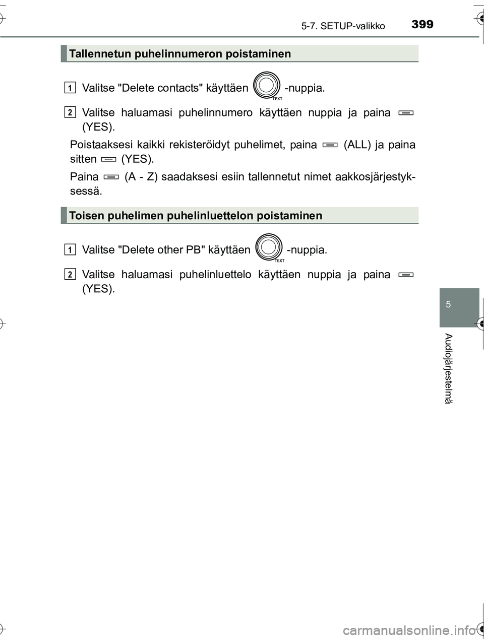 TOYOTA RAV4 2016  Omistajan Käsikirja (in Finnish) 3995-7. SETUP-valikko
5
Audiojärjestelmä
OM42A45FI
Valitse "Delete contacts" käyttäen  -nuppia.
Valitse haluamasi puhelinnumero käyttäen nuppia ja paina 
(YES).
Poistaaksesi kaikki rekisteröidy