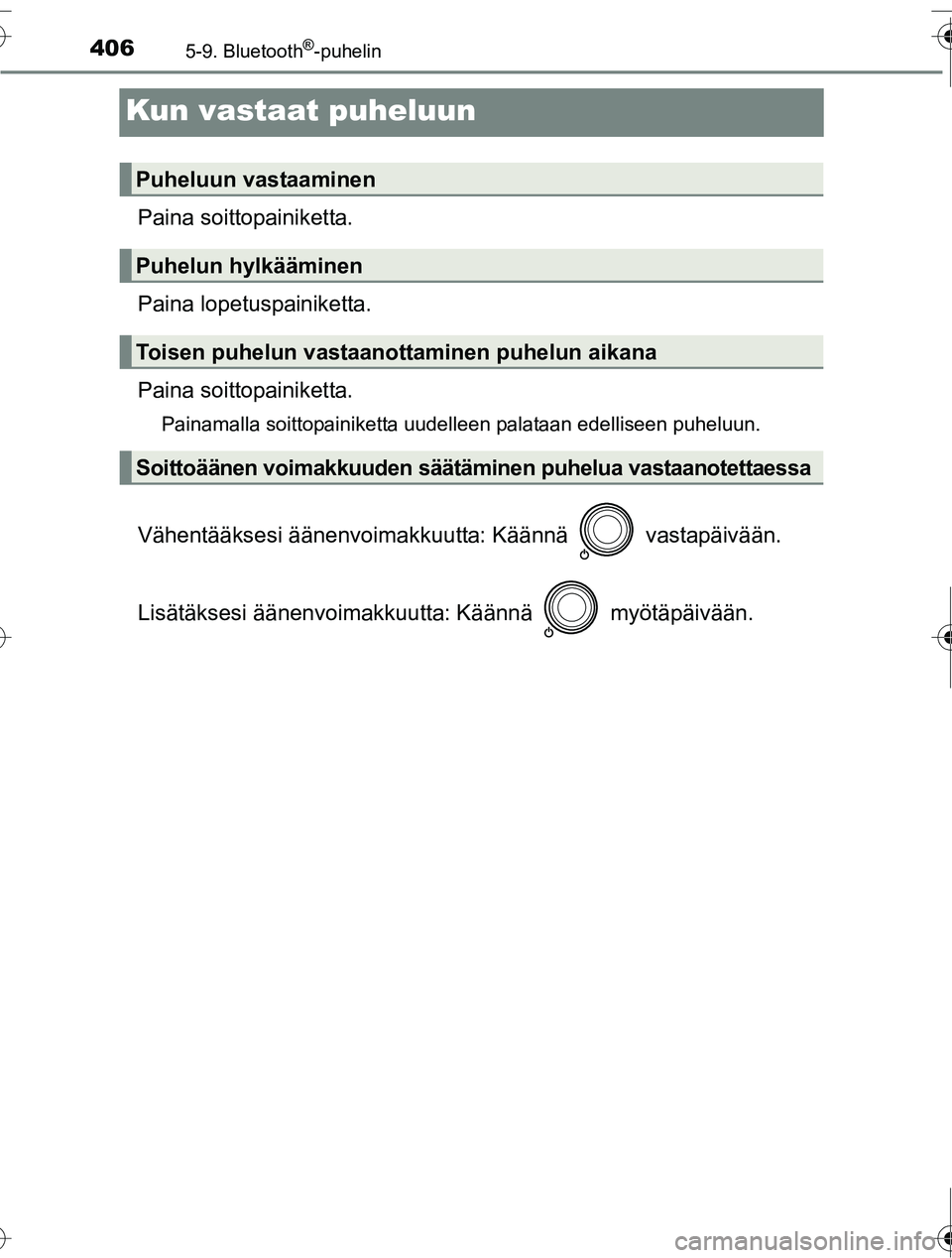 TOYOTA RAV4 2016  Omistajan Käsikirja (in Finnish) 4065-9. Bluetooth®-puhelin
OM42A45FI
Kun vastaat puheluun
Paina soittopainiketta.
Paina lopetuspainiketta.
Paina soittopainiketta.
Painamalla soittopainiketta uudelleen palataan edelliseen puheluun.
