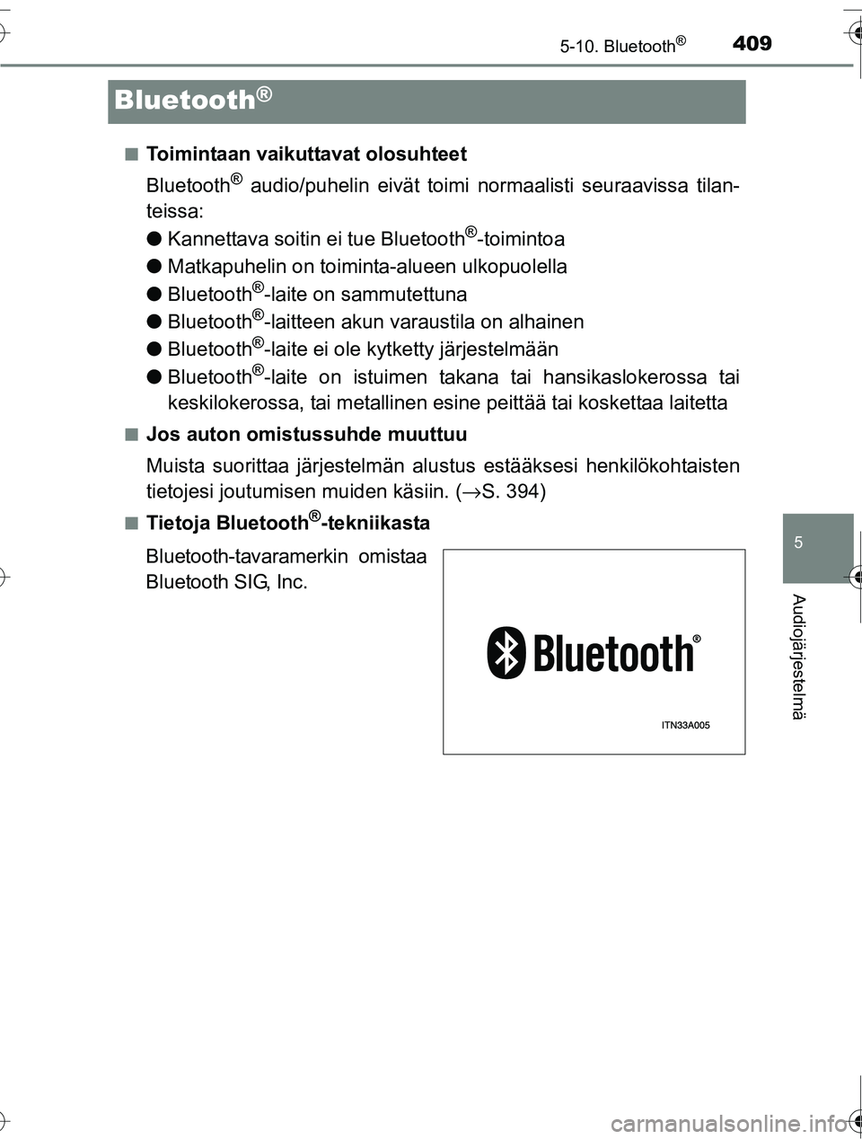 TOYOTA RAV4 2016  Omistajan Käsikirja (in Finnish) 409
5
5-10. Bluetooth®
Audiojärjestelmä
OM42A45FI
Bluetooth®
■Toimintaan vaikuttavat olosuhteet
Bluetooth
® audio/puhelin eivät toimi normaalisti seuraavissa tilan-
teissa:
● Kannettava soit