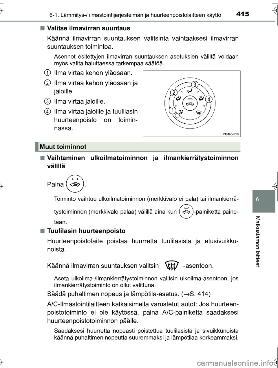 TOYOTA RAV4 2016  Omistajan Käsikirja (in Finnish) 4156-1. Lämmitys-/ ilmastointijärjestelmän ja huurteenpoistolaitteen käyttö
6
Matkustamon laitteet
OM42A45FI■
Valitse ilmavirran suuntaus
Käännä ilmavirran suuntauksen valitsinta vaihtaakses