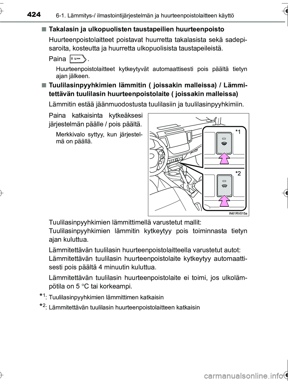 TOYOTA RAV4 2016  Omistajan Käsikirja (in Finnish) 4246-1. Lämmitys-/ ilmastointijärjestelmän ja huurteenpoistolaitteen käyttö
OM42A45FI■
Takalasin ja ulkopuolisten ta
ustapeilien huurteenpoisto
Huurteenpoistolaitteet poistavat huurretta takala