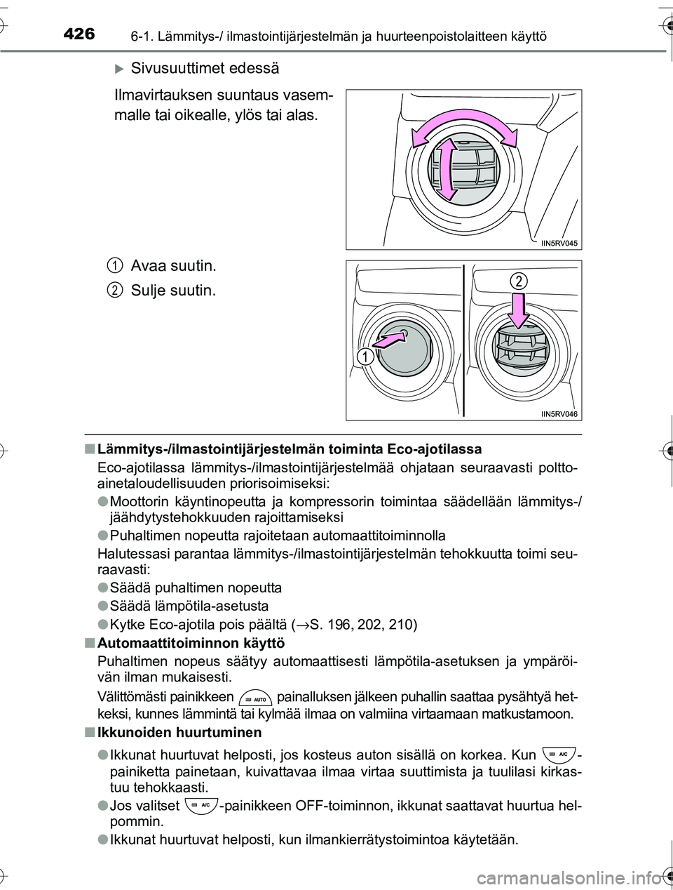 TOYOTA RAV4 2016  Omistajan Käsikirja (in Finnish) 4266-1. Lämmitys-/ ilmastointijärjestelmän ja huurteenpoistolaitteen käyttö
OM42A45FI
�XSivusuuttimet edessä
Ilmavirtauksen suuntaus vasem-
malle tai oikealle, ylös tai alas.
Avaa suutin.
Sulje
