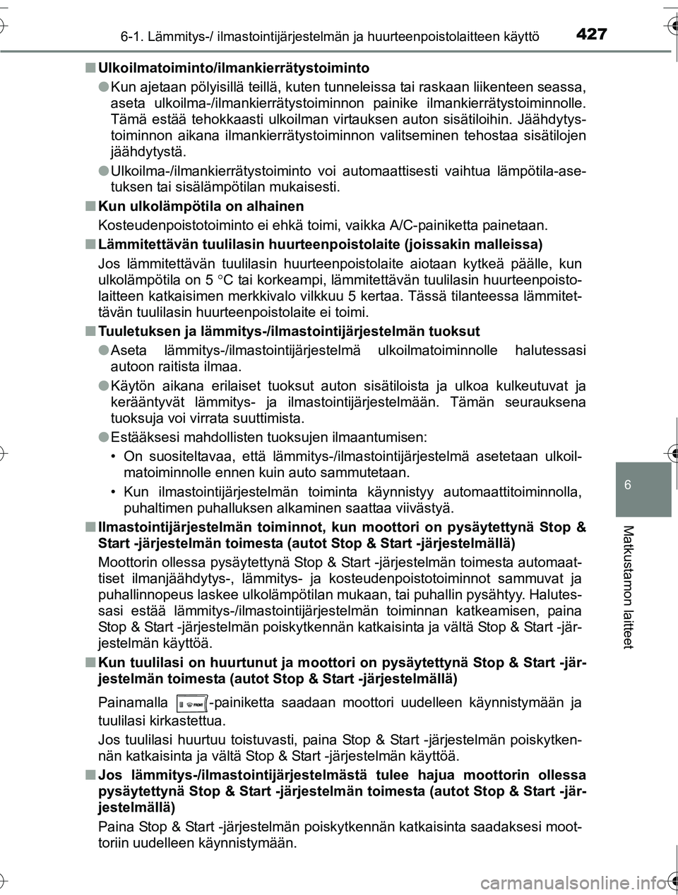 TOYOTA RAV4 2016  Omistajan Käsikirja (in Finnish) 4276-1. Lämmitys-/ ilmastointijärjestelmän ja huurteenpoistolaitteen käyttö
6
Matkustamon laitteet
OM42A45FI■
Ulkoilmatoiminto/ilmankierrätystoiminto
●Kun ajetaan pölyisillä teillä, kuten