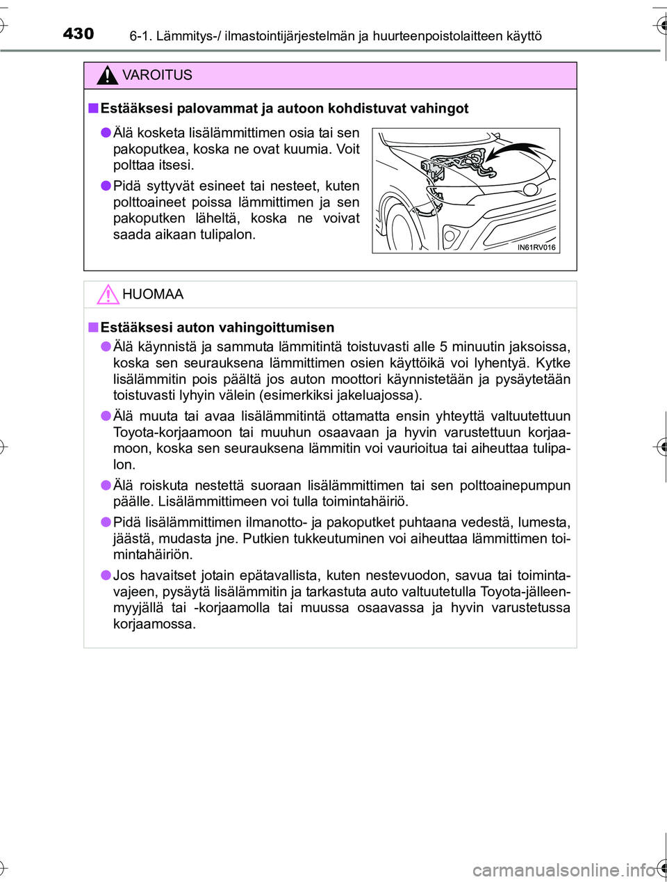 TOYOTA RAV4 2016  Omistajan Käsikirja (in Finnish) 4306-1. Lämmitys-/ ilmastointijärjestelmän ja huurteenpoistolaitteen käyttö
OM42A45FI
VAROITUS
■Estääksesi palovammat ja autoon kohdistuvat vahingot
HUOMAA
■Estääksesi auton vahingoittumi