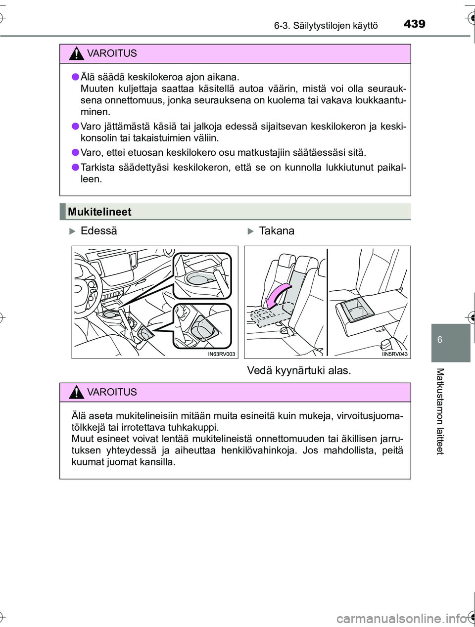 TOYOTA RAV4 2016  Omistajan Käsikirja (in Finnish) 4396-3. Säilytystilojen käyttö
OM42A45FI
6
Matkustamon laitteet
VAROITUS
●Älä säädä keskilokeroa ajon aikana.
Muuten kuljettaja saattaa käsitellä autoa väärin, mistä voi olla seurauk-
s