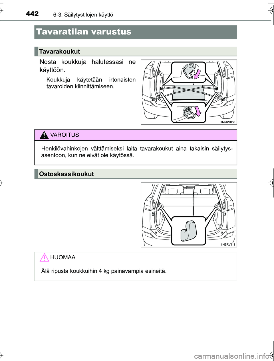 TOYOTA RAV4 2016  Omistajan Käsikirja (in Finnish) 4426-3. Säilytystilojen käyttö
OM42A45FI
Tavaratilan varustus
Nosta koukkuja halutessasi ne
käyttöön.
Koukkuja käytetään irtonaisten
tavaroiden kiinnittämiseen.
Tavarakoukut
VAROITUS
Henkil