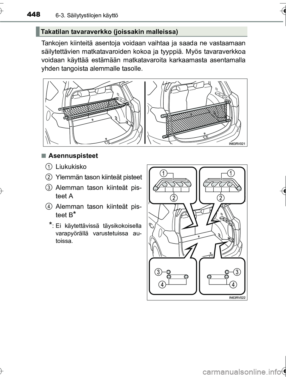 TOYOTA RAV4 2016  Omistajan Käsikirja (in Finnish) 448
OM42A45FI
6-3. Säilytystilojen käyttö
Tankojen kiinteitä asentoja voidaan vaihtaa ja saada ne vastaamaan
säilytettävien matkatavaroiden kokoa ja tyyppiä. Myös tavaraverkkoa
voidaan käytt