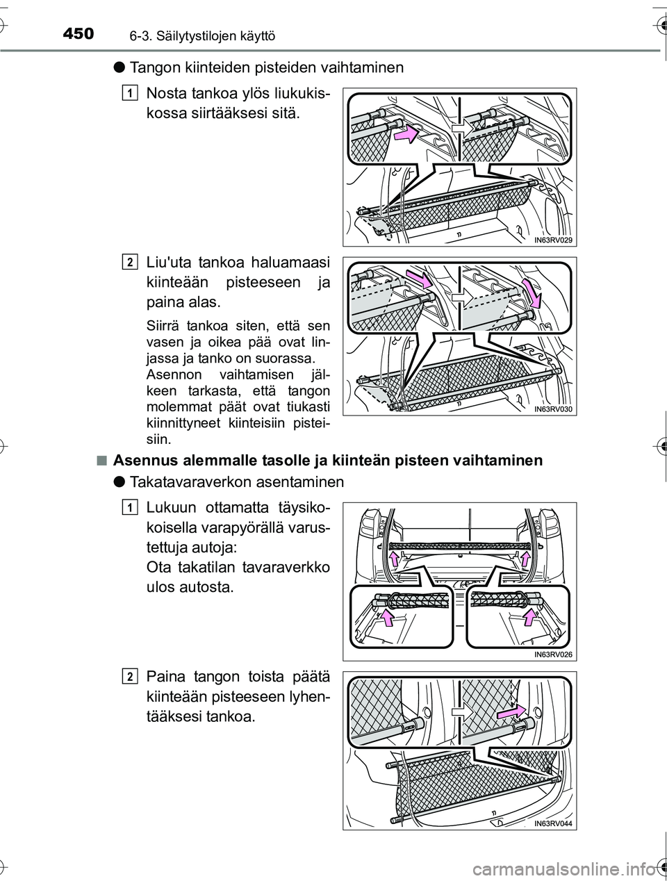 TOYOTA RAV4 2016  Omistajan Käsikirja (in Finnish) 450
OM42A45FI
6-3. Säilytystilojen käyttö
●Tangon kiinteiden pisteiden vaihtaminen
Nosta tankoa ylös liukukis-
kossa siirtääksesi sitä.
Liuuta tankoa haluamaasi
kiinteään pisteeseen ja
pai