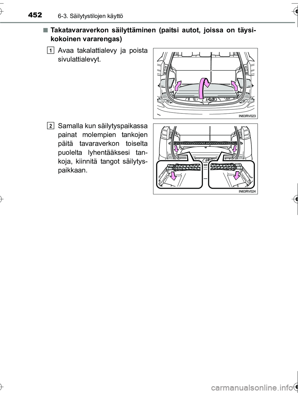 TOYOTA RAV4 2016 Omistajan Käsikirja (in Finnish) 452
OM42A45FI
6-3. Säilytystilojen käyttö
■Takatavaraverkon säilyttäminen (paitsi autot, joissa on täysi-
kokoinen vararengas)Avaa takalattialevy ja poista
sivulattialevyt.
Samalla kun säilyt TOYOTA RAV4 2016 Omistajan Käsikirja (in Finnish) 452
OM42A45FI
6-3. Säilytystilojen käyttö
■Takatavaraverkon säilyttäminen (paitsi autot, joissa on täysi-
kokoinen vararengas)Avaa takalattialevy ja poista
sivulattialevyt.
Samalla kun säilyt