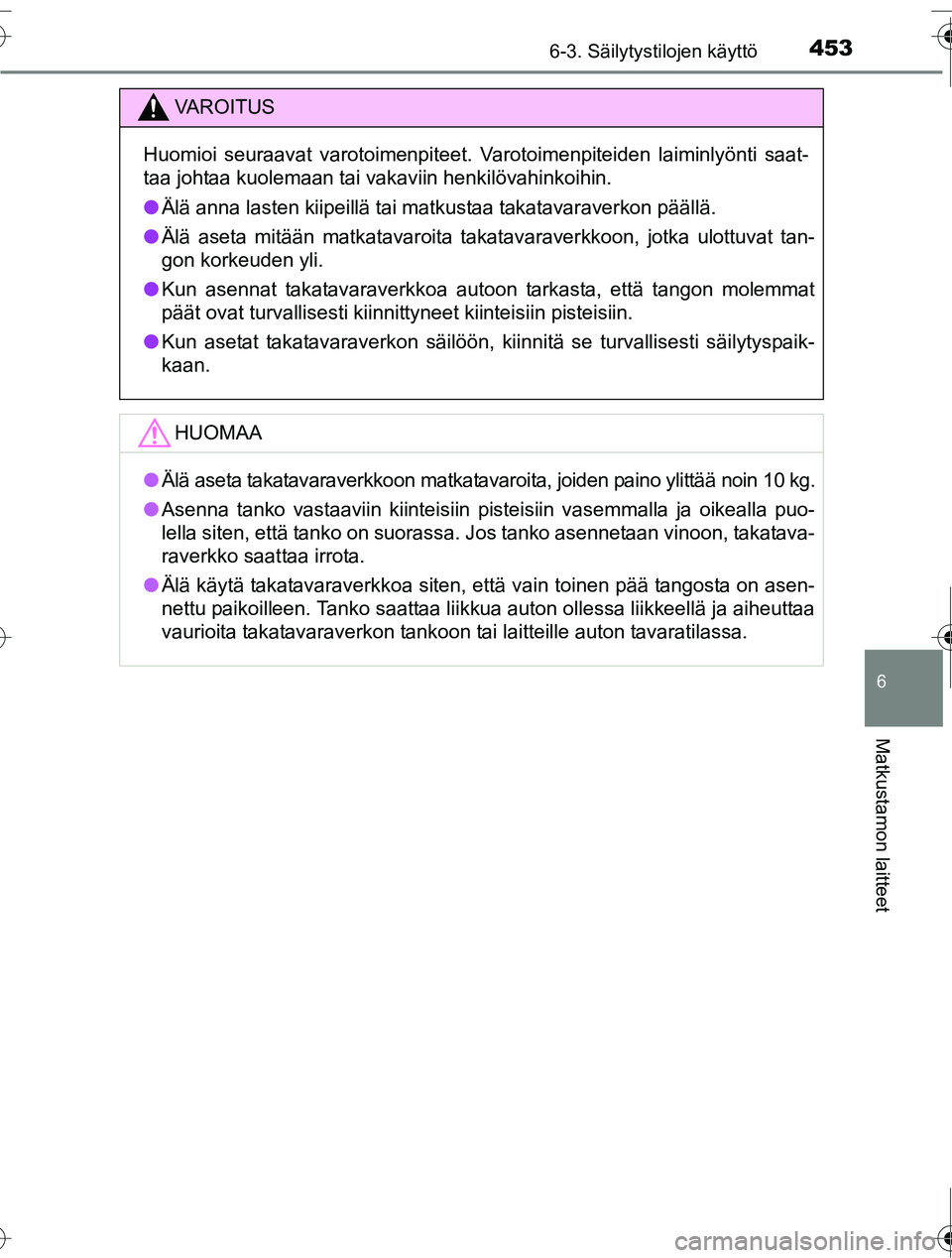 TOYOTA RAV4 2016 Omistajan Käsikirja (in Finnish) 4536-3. Säilytystilojen käyttö
OM42A45FI
6
Matkustamon laitteet
VAROITUS
Huomioi seuraavat varotoimenpiteet. Varotoimenpiteiden laiminlyönti saat-
taa johtaa kuolemaan tai vakaviin henkilövahinko TOYOTA RAV4 2016 Omistajan Käsikirja (in Finnish) 4536-3. Säilytystilojen käyttö
OM42A45FI
6
Matkustamon laitteet
VAROITUS
Huomioi seuraavat varotoimenpiteet. Varotoimenpiteiden laiminlyönti saat-
taa johtaa kuolemaan tai vakaviin henkilövahinko