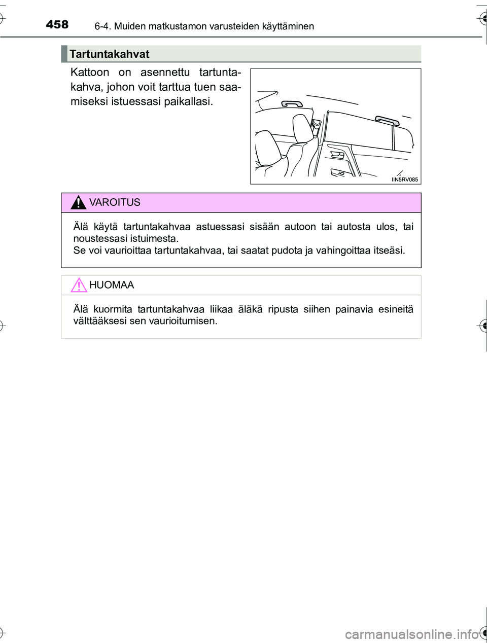 TOYOTA RAV4 2016 Omistajan Käsikirja (in Finnish) 4586-4. Muiden matkustamon varusteiden käyttäminen
OM42A45FI
Kattoon on asennettu tartunta-
kahva, johon voit tarttua tuen saa-
miseksi istuessasi paikallasi.
Tartuntakahvat
VAROITUS
Älä käytä t TOYOTA RAV4 2016 Omistajan Käsikirja (in Finnish) 4586-4. Muiden matkustamon varusteiden käyttäminen
OM42A45FI
Kattoon on asennettu tartunta-
kahva, johon voit tarttua tuen saa-
miseksi istuessasi paikallasi.
Tartuntakahvat
VAROITUS
Älä käytä t