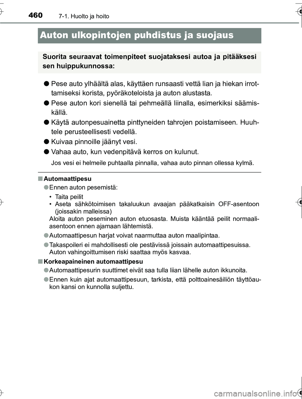 TOYOTA RAV4 2016 Omistajan Käsikirja (in Finnish) 4607-1. Huolto ja hoito
OM42A45FI
Auton ulkopintojen puhdistus ja suojaus
●Pese auto ylhäältä alas, käyttäen runsaasti vettä lian ja hiekan irrot-
tamiseksi korista, pyöräkot eloista ja auto TOYOTA RAV4 2016 Omistajan Käsikirja (in Finnish) 4607-1. Huolto ja hoito
OM42A45FI
Auton ulkopintojen puhdistus ja suojaus
●Pese auto ylhäältä alas, käyttäen runsaasti vettä lian ja hiekan irrot-
tamiseksi korista, pyöräkot eloista ja auto