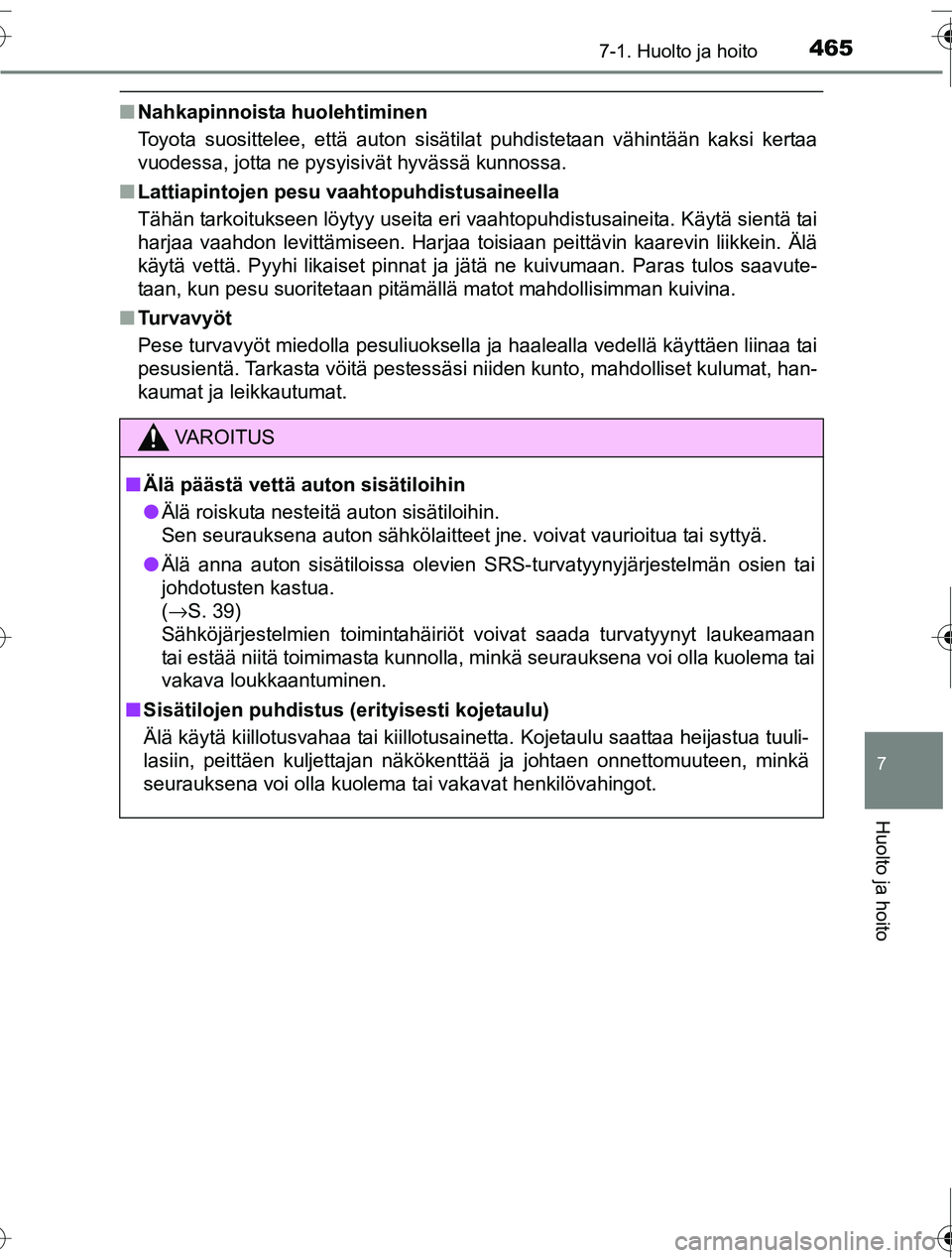 TOYOTA RAV4 2016 Omistajan Käsikirja (in Finnish) 4657-1. Huolto ja hoito
OM42A45FI
7
Huolto ja hoito
■Nahkapinnoista huolehtiminen
Toyota suosittelee, että auton sisätilat puhdistetaan vähintään kaksi kertaa
vuodessa, jotta ne pysyisivät hyv TOYOTA RAV4 2016 Omistajan Käsikirja (in Finnish) 4657-1. Huolto ja hoito
OM42A45FI
7
Huolto ja hoito
■Nahkapinnoista huolehtiminen
Toyota suosittelee, että auton sisätilat puhdistetaan vähintään kaksi kertaa
vuodessa, jotta ne pysyisivät hyv