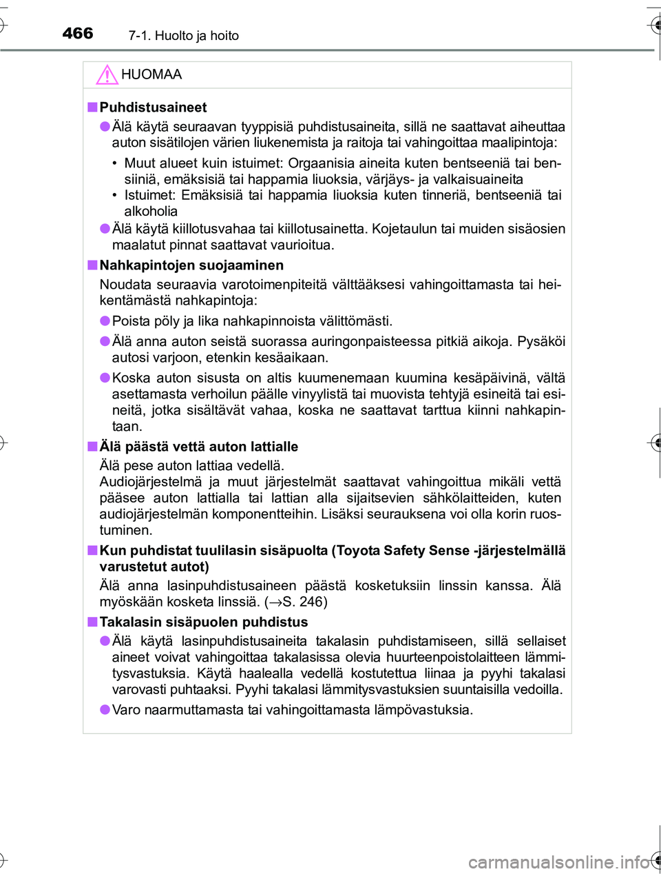 TOYOTA RAV4 2016 Omistajan Käsikirja (in Finnish) 4667-1. Huolto ja hoito
OM42A45FI
HUOMAA
■Puhdistusaineet
● Älä käytä seuraavan tyyppisiä puhdistusaineita, sillä ne saattavat aiheuttaa
auton sisätilojen värien liukenemista ja raitoja ta TOYOTA RAV4 2016 Omistajan Käsikirja (in Finnish) 4667-1. Huolto ja hoito
OM42A45FI
HUOMAA
■Puhdistusaineet
● Älä käytä seuraavan tyyppisiä puhdistusaineita, sillä ne saattavat aiheuttaa
auton sisätilojen värien liukenemista ja raitoja ta