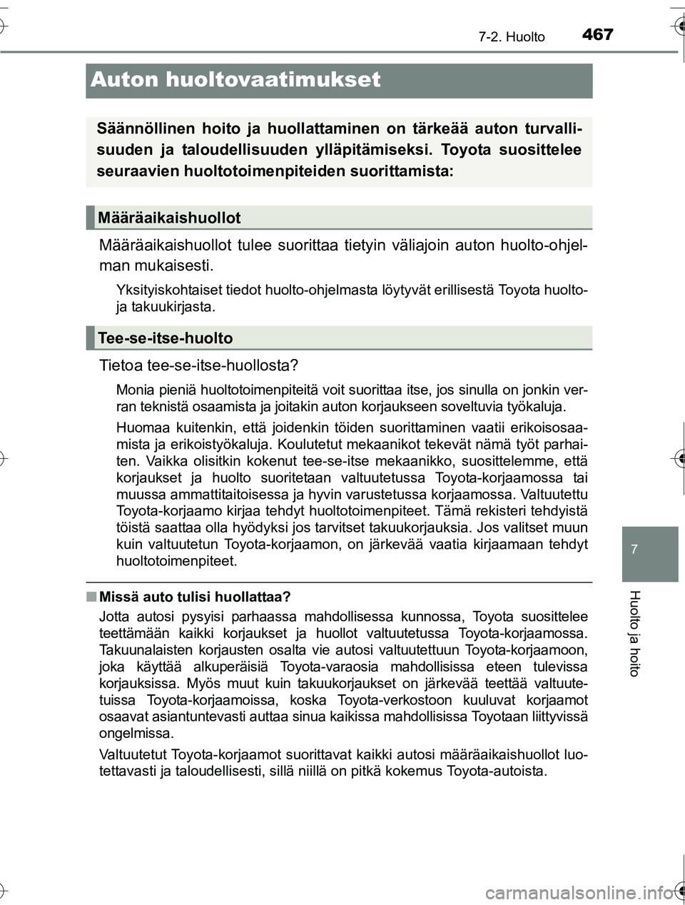 TOYOTA RAV4 2016 Omistajan Käsikirja (in Finnish) 4677-2. Huolto
OM42A45FI
7
Huolto ja hoito
Auton huoltovaatimukset
Määräaikaishuollot tulee suorittaa tietyin väliajoin auton huolto-ohjel-
man mukaisesti.
Yksityiskohtaiset tiedot huolto-ohjelmas TOYOTA RAV4 2016 Omistajan Käsikirja (in Finnish) 4677-2. Huolto
OM42A45FI
7
Huolto ja hoito
Auton huoltovaatimukset
Määräaikaishuollot tulee suorittaa tietyin väliajoin auton huolto-ohjel-
man mukaisesti.
Yksityiskohtaiset tiedot huolto-ohjelmas