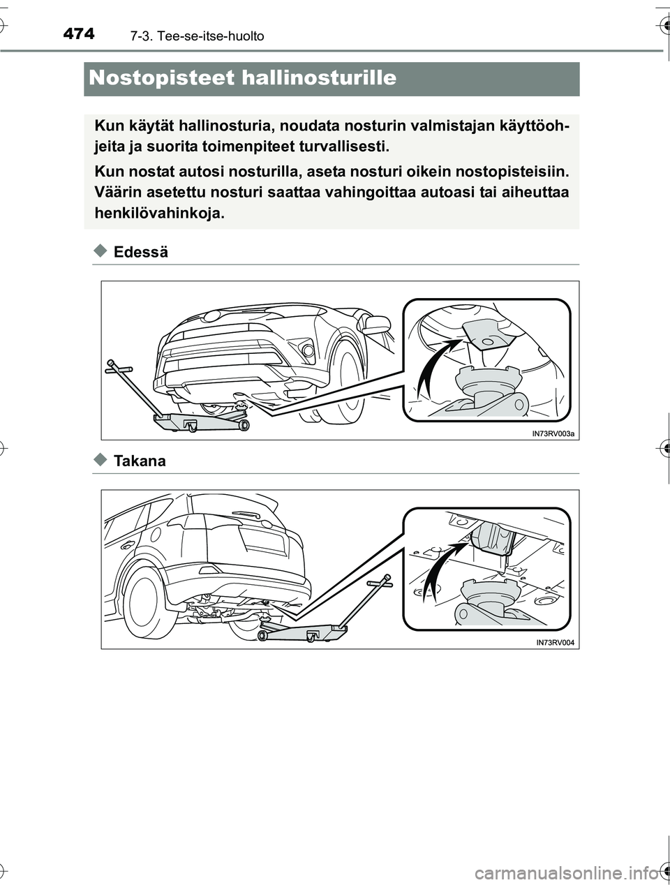 TOYOTA RAV4 2016  Omistajan Käsikirja (in Finnish) 4747-3. Tee-se-itse-huolto
OM42A45FI
Nostopisteet hallinosturille
◆Edessä
◆Ta k a n a
Kun käytät hallinosturia, noudata nosturin valmistajan käyttöoh-
jeita ja suorita toimenpiteet turvallise