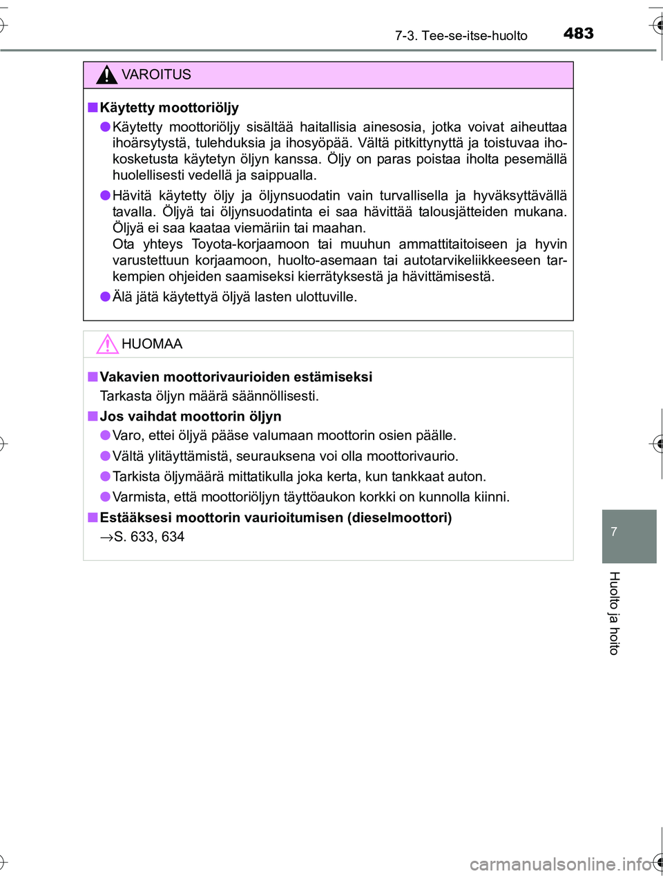 TOYOTA RAV4 2016 Omistajan Käsikirja (in Finnish) 4837-3. Tee-se-itse-huolto
OM42A45FI
7
Huolto ja hoito
VAROITUS
■Käytetty moottoriöljy
● Käytetty moottoriöljy sisältää haitallisia ainesosia, jotka voivat aiheuttaa
ihoärsytystä, tulehdu TOYOTA RAV4 2016 Omistajan Käsikirja (in Finnish) 4837-3. Tee-se-itse-huolto
OM42A45FI
7
Huolto ja hoito
VAROITUS
■Käytetty moottoriöljy
● Käytetty moottoriöljy sisältää haitallisia ainesosia, jotka voivat aiheuttaa
ihoärsytystä, tulehdu