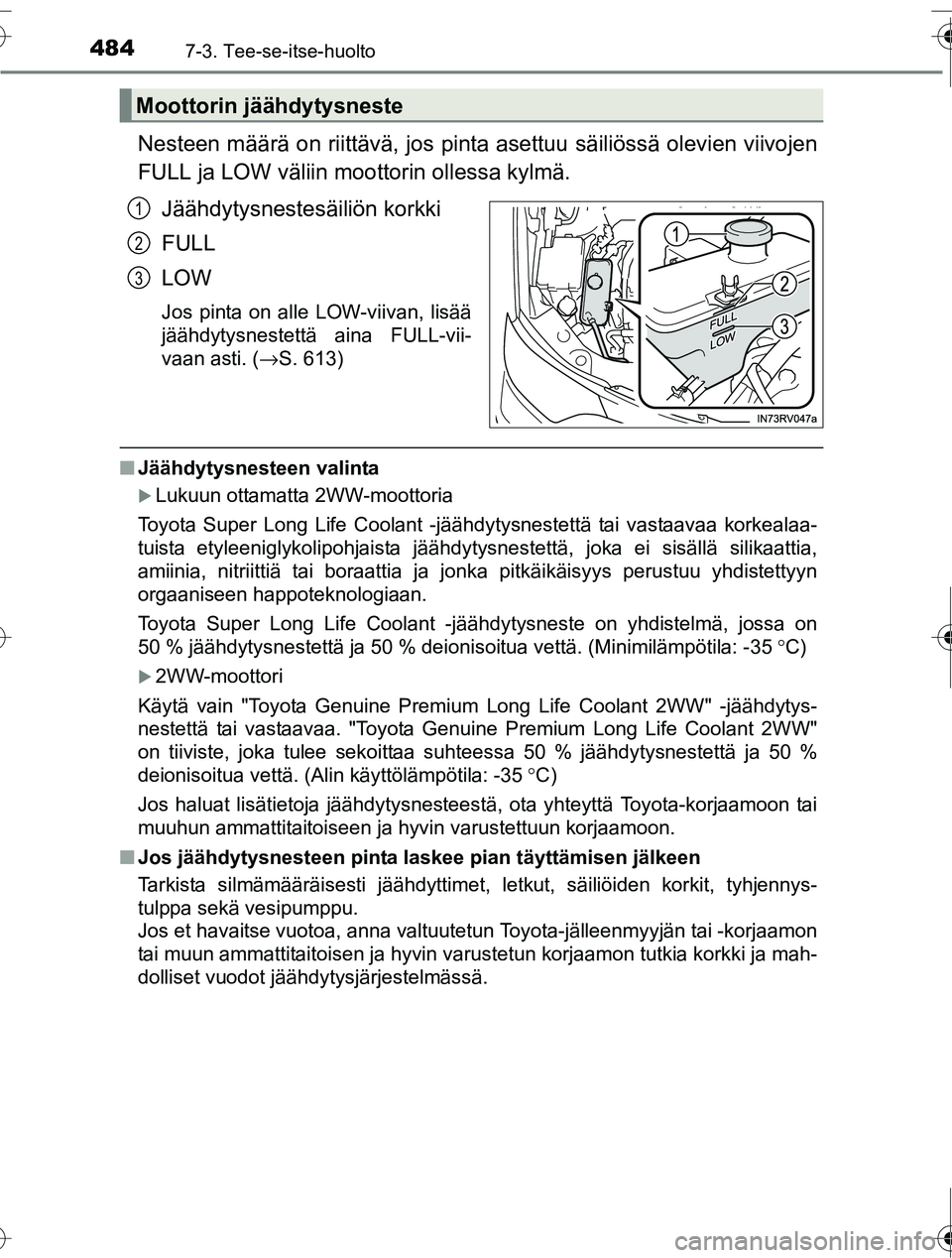 TOYOTA RAV4 2016 Omistajan Käsikirja (in Finnish) 4847-3. Tee-se-itse-huolto
OM42A45FI
Nesteen määrä on riittävä, jos pinta asettuu säiliössä olevien viivojen
FULL ja LOW väliin moottorin ollessa kylmä.Jäähdytysnestesäiliön korkki
FULL
TOYOTA RAV4 2016 Omistajan Käsikirja (in Finnish) 4847-3. Tee-se-itse-huolto
OM42A45FI
Nesteen määrä on riittävä, jos pinta asettuu säiliössä olevien viivojen
FULL ja LOW väliin moottorin ollessa kylmä.Jäähdytysnestesäiliön korkki
FULL