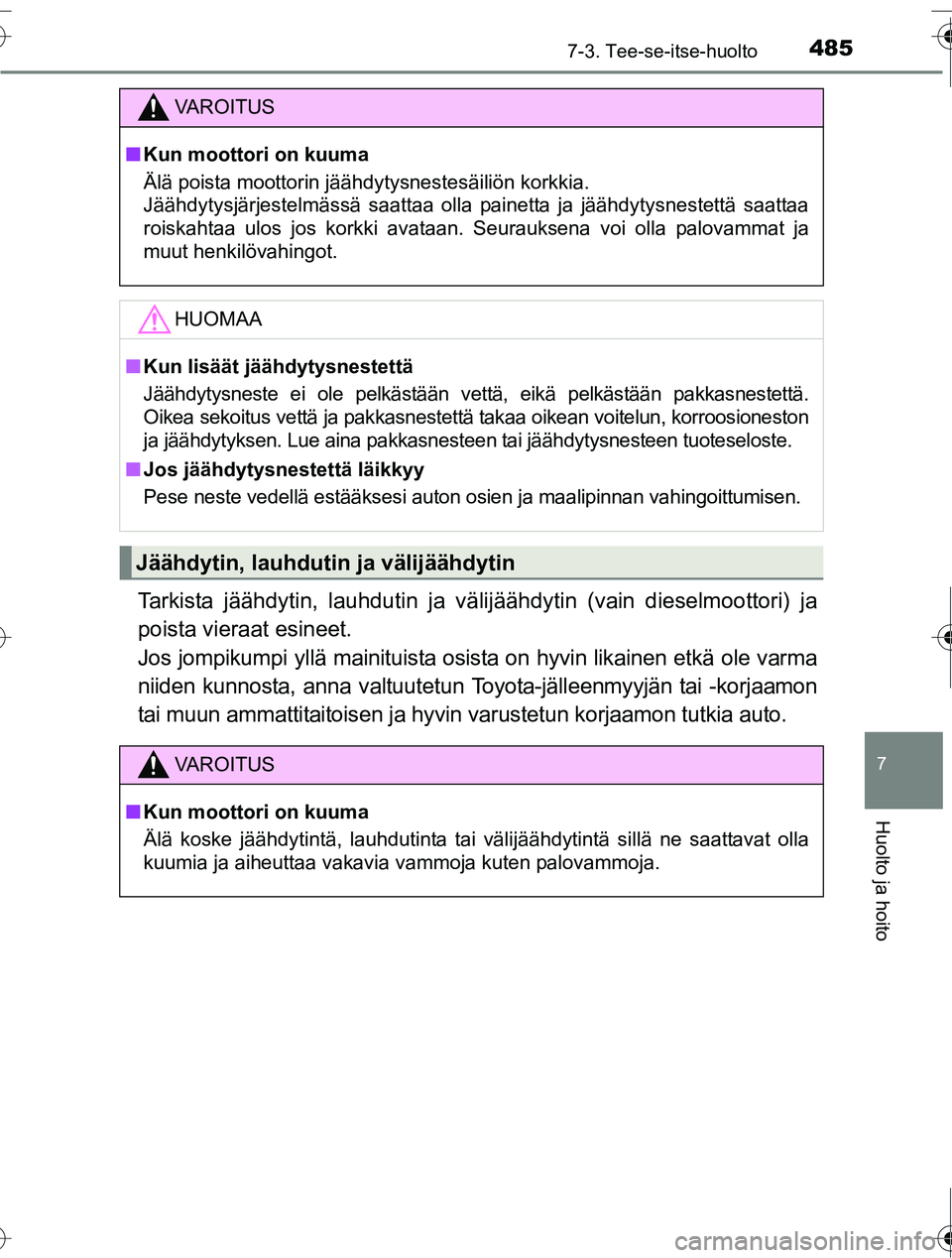 TOYOTA RAV4 2016 Omistajan Käsikirja (in Finnish) 4857-3. Tee-se-itse-huolto
OM42A45FI
7
Huolto ja hoito
Tarkista jäähdytin, lauhdutin ja välijäähdytin (vain dieselmoottori) ja
poista vieraat esineet.
Jos jompikumpi yllä mainituista osista on TOYOTA RAV4 2016 Omistajan Käsikirja (in Finnish) 4857-3. Tee-se-itse-huolto
OM42A45FI
7
Huolto ja hoito
Tarkista jäähdytin, lauhdutin ja välijäähdytin (vain dieselmoottori) ja
poista vieraat esineet.
Jos jompikumpi yllä mainituista osista on