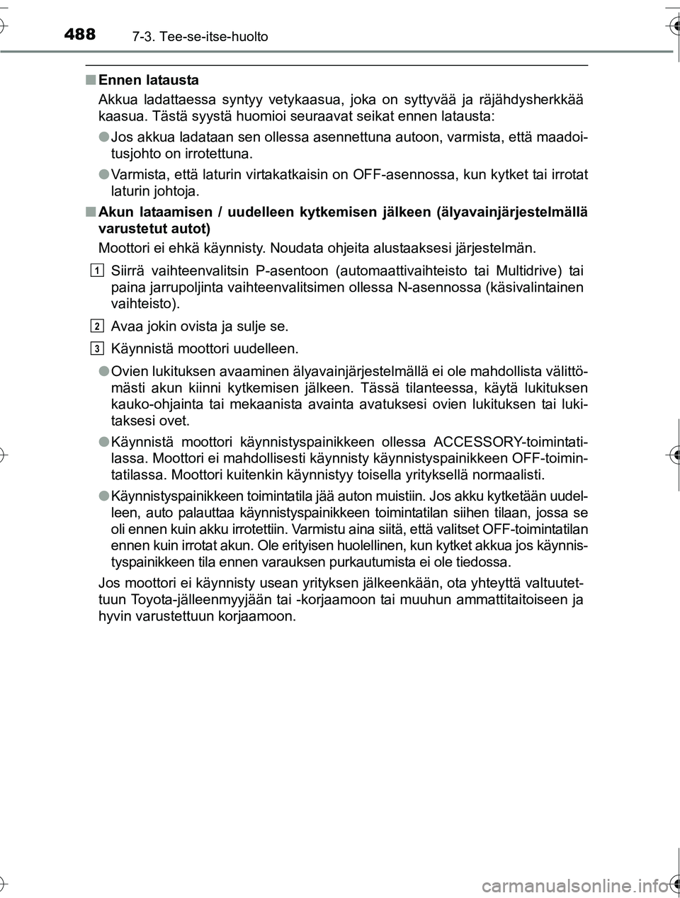 TOYOTA RAV4 2016 Omistajan Käsikirja (in Finnish) 4887-3. Tee-se-itse-huolto
OM42A45FI
■Ennen latausta
Akkua ladattaessa syntyy vetykaasua, joka on syttyvää ja räjähdysherkkää
kaasua. Tästä syystä huomioi seuraavat seikat ennen latausta:
TOYOTA RAV4 2016 Omistajan Käsikirja (in Finnish) 4887-3. Tee-se-itse-huolto
OM42A45FI
■Ennen latausta
Akkua ladattaessa syntyy vetykaasua, joka on syttyvää ja räjähdysherkkää
kaasua. Tästä syystä huomioi seuraavat seikat ennen latausta: