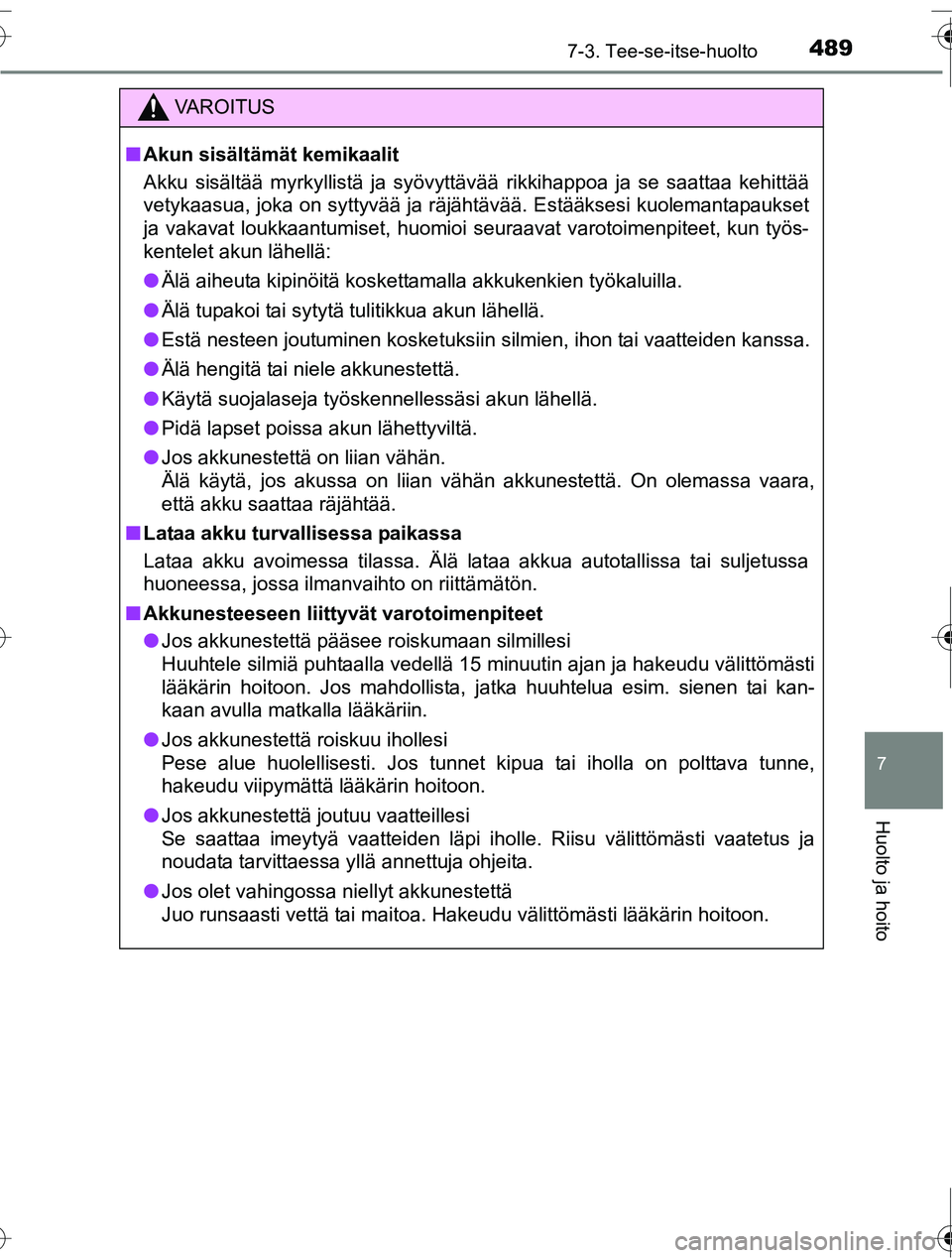 TOYOTA RAV4 2016 Omistajan Käsikirja (in Finnish) 4897-3. Tee-se-itse-huolto
OM42A45FI
7
Huolto ja hoito
VAROITUS
■Akun sisältämät kemikaalit
Akku sisältää myrkyllistä ja syövyttävää rikkihappoa ja se saattaa kehittää
vetykaasua, joka TOYOTA RAV4 2016 Omistajan Käsikirja (in Finnish) 4897-3. Tee-se-itse-huolto
OM42A45FI
7
Huolto ja hoito
VAROITUS
■Akun sisältämät kemikaalit
Akku sisältää myrkyllistä ja syövyttävää rikkihappoa ja se saattaa kehittää
vetykaasua, joka