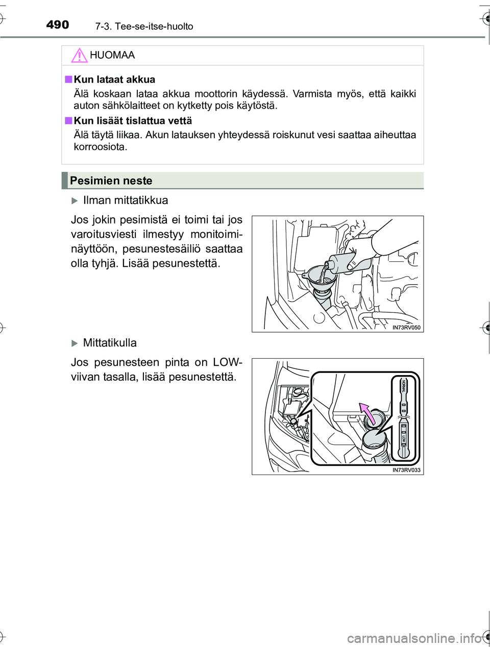 TOYOTA RAV4 2016  Omistajan Käsikirja (in Finnish) 4907-3. Tee-se-itse-huolto
OM42A45FI
�XIlman mittatikkua
Jos jokin pesimistä ei toimi tai jos
varoitusviesti ilm estyy monitoimi-
näyttöön, pesunestesäiliö saattaa
olla tyhjä. Lisää pesuneste
